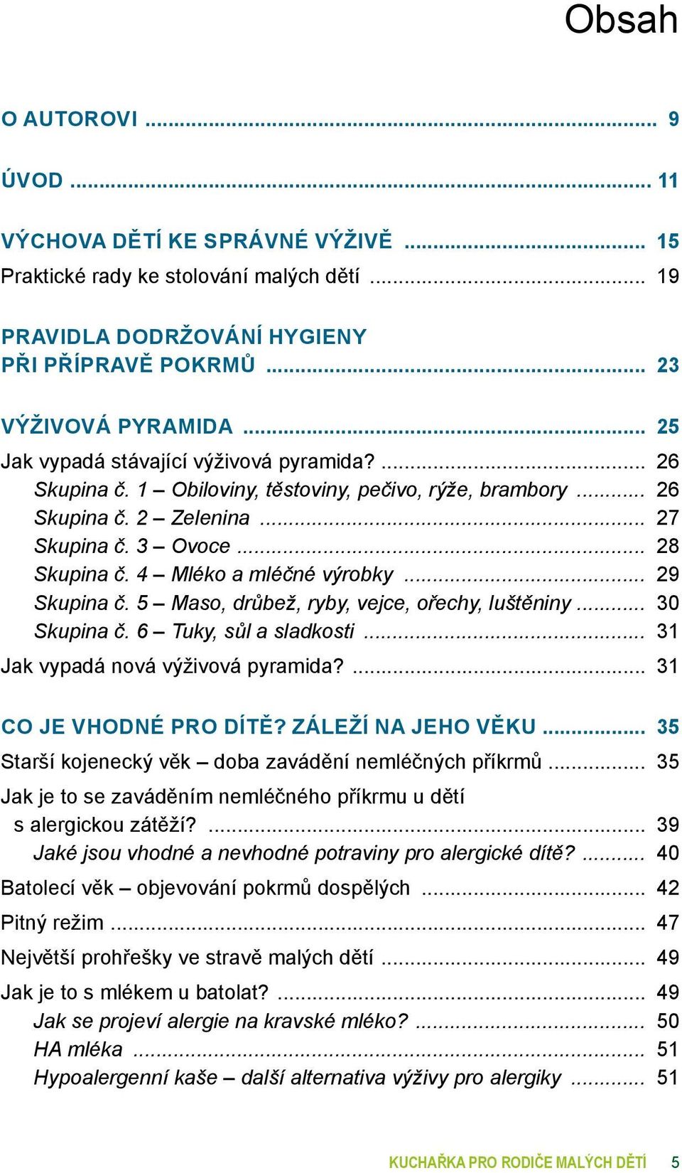 5 Maso, drůbež, ryby, vejce, ořechy, luštěniny... 30 Skupina č. 6 Tuky, sůl a sladkosti... 31 Jak vypadá nová výživová pyramida? 31 Co je vhodné pro dítě?