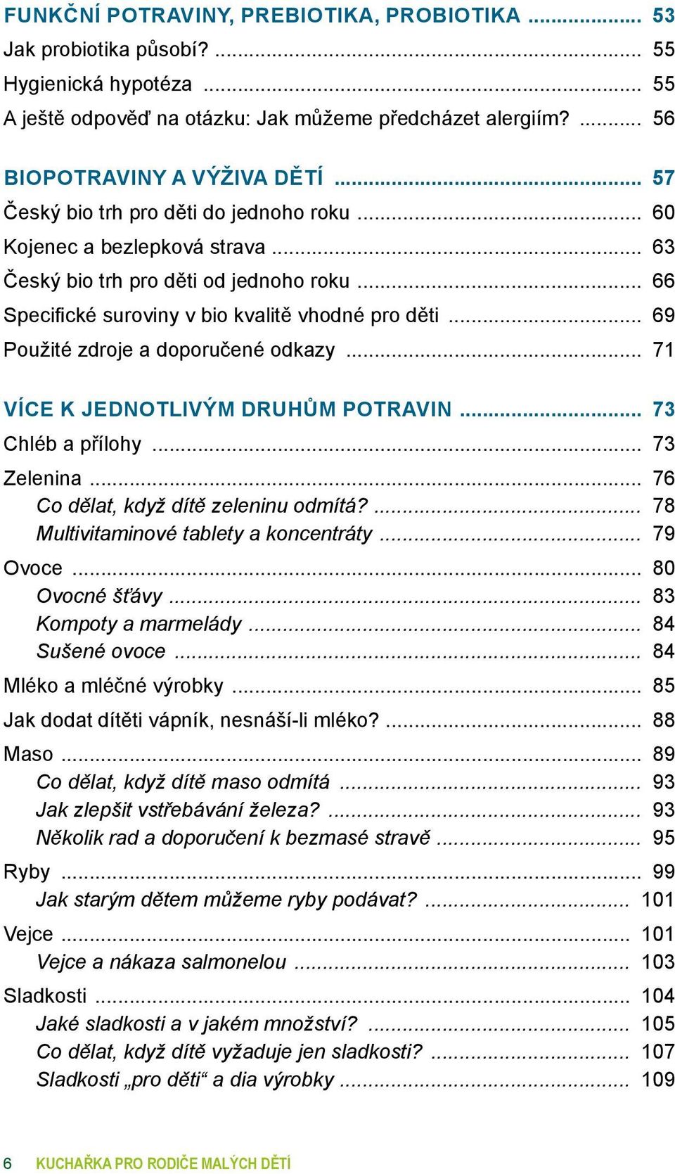 69 Použité zdroje a doporučené odkazy 71 Více k jednotlivým druhům potravin 73 Chléb a přílohy 73 Zelenina 76 Co dělat, když dítě zeleninu odmítá?... 78 Multivitaminové tablety a koncentráty.