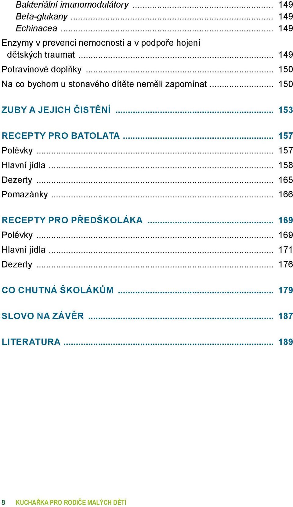 stonavého dítěte neměli zapomínat 150 Zuby a jejich čistění 153 Recepty pro batolata 157 Polévky 157 Hlavní jídla 158