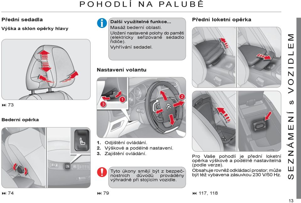 Výškové a podélné nastavení. 3. Zajištění ovládání. Tyto úkony smějí být z bezpečnostních důvodů prováděny výhradně při stojícím vozidle.