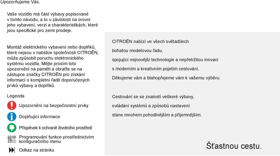 Mějte prosím toto upozornění na paměti a obraťte se na zástupce značky CITROËN pro získání informací o kompletní řadě doporučených prvků výbavy a doplňků.