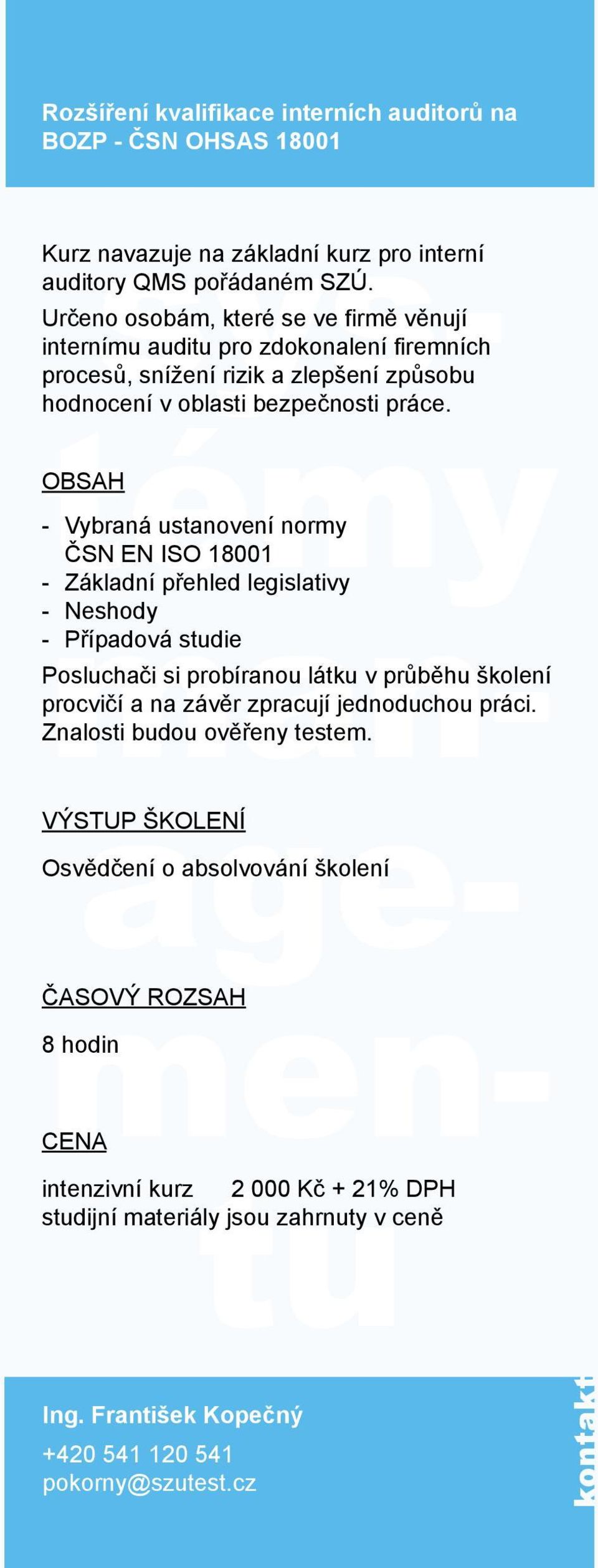 Vybraná ustanovení normy ČSN EN ISO 18001 Základní přehled legislativy Neshody Případová studie Posluchači si probíranou látku v průběhu školení procvičí a na závěr zpracují