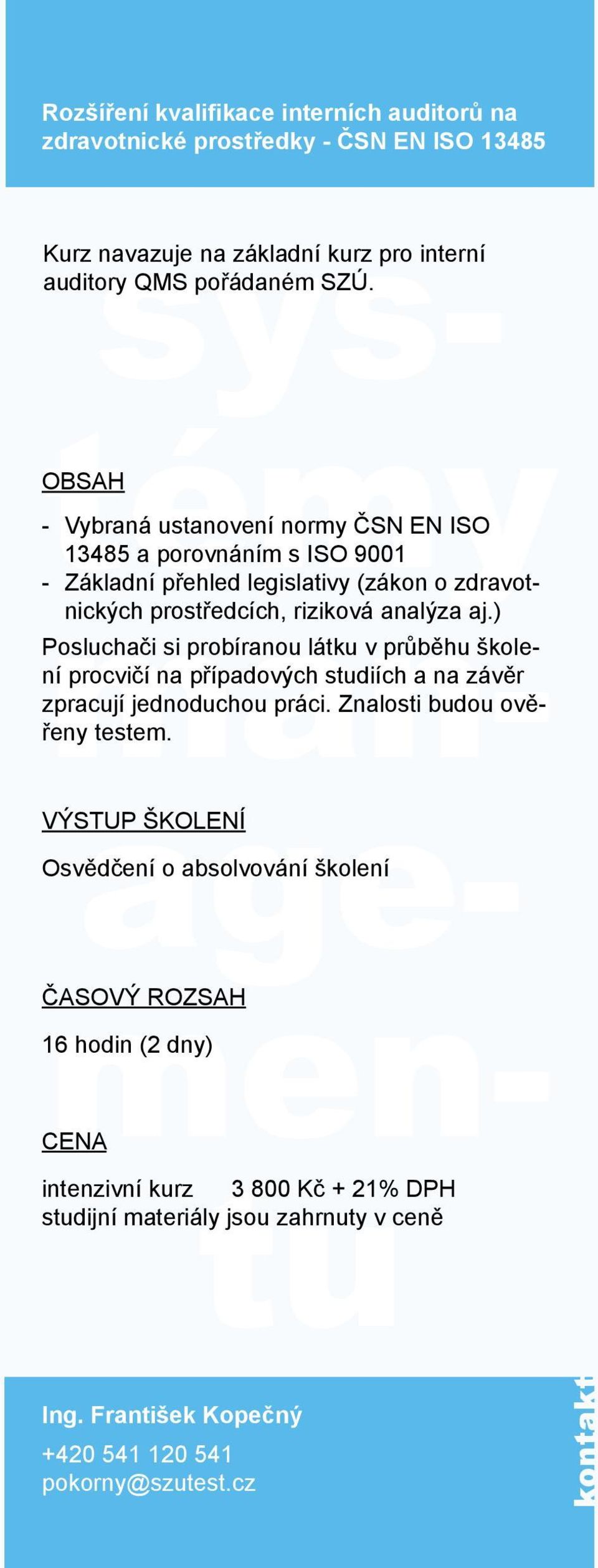 Vybraná ustanovení normy ČSN EN ISO 13485 a porovnáním s ISO 9001 Základní přehled legislativy (zákon o zdravotnických prostředcích, riziková analýza aj.