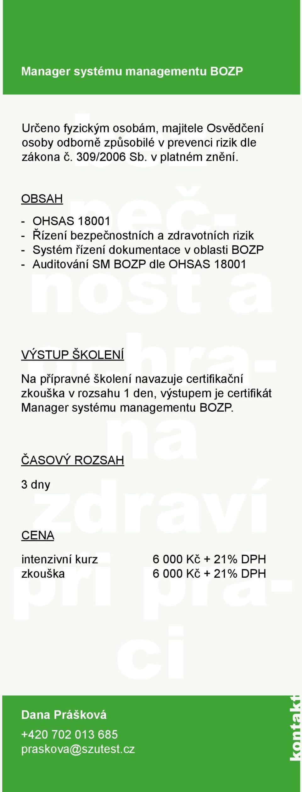 OHSAS 18001 Řízení bezpečnostních a zdravotních rizik Systém řízení dokumentace v oblasti BOZP Auditování SM BOZP dle OHSAS 18001 Na přípravné