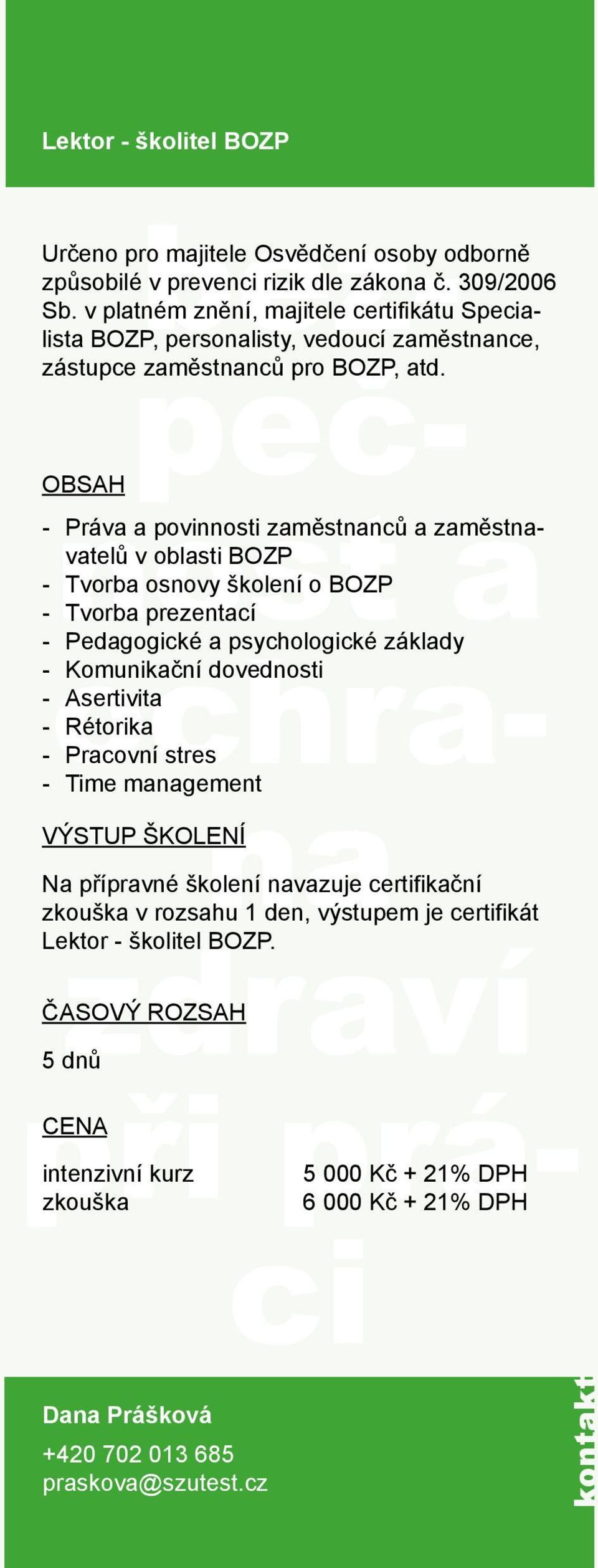 Práva a povinnosti zaměstnanců a zaměstnavatelů v oblasti BOZP Tvorba osnovy školení o BOZP Tvorba prezentací Pedagogické a psychologické základy Komunikační dovednosti Asertivita