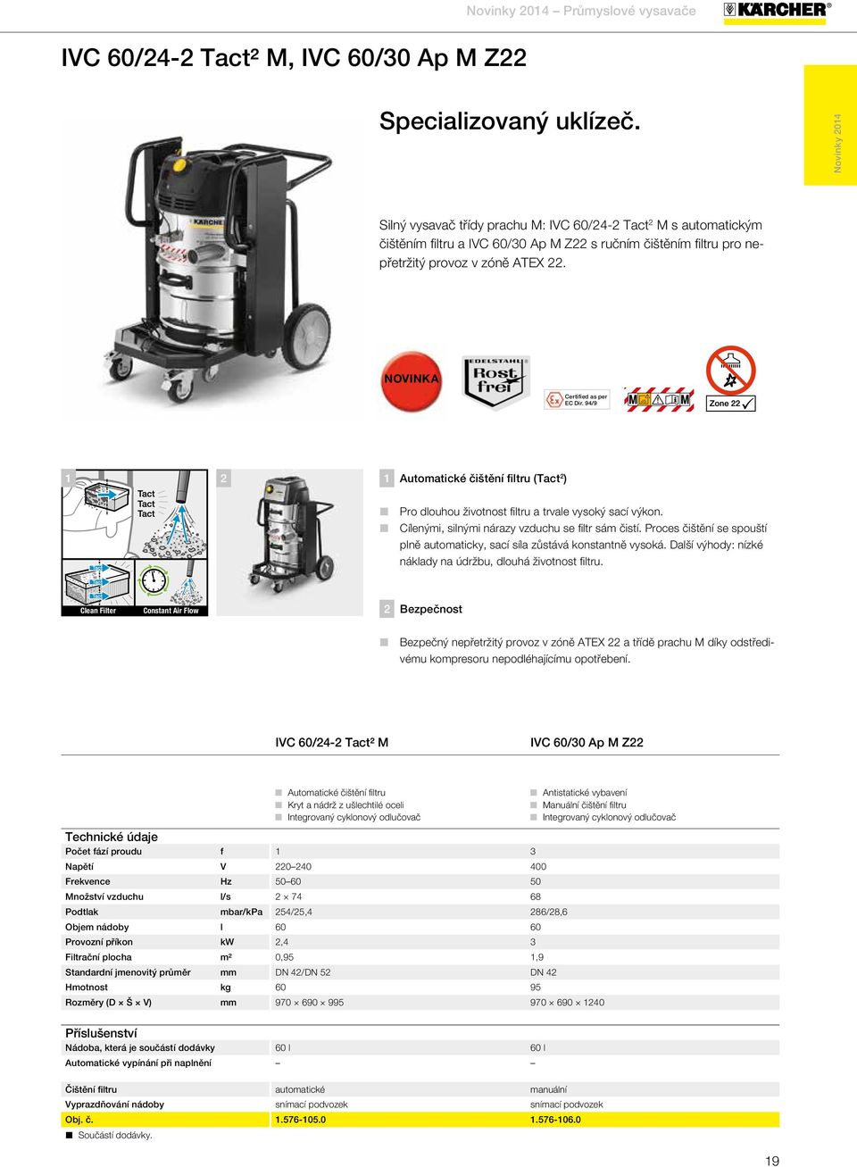 NOVINKA Certified as per EC Dir. 94/9 1 2 1 Automatické čištění filtru (Tact 2 ) Pro dlouhou životnost filtru a trvale vysoký sací výkon. Cílenými, silnými nárazy vzduchu se filtr sám čistí.