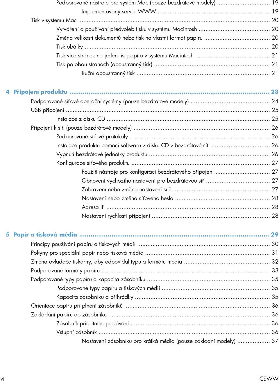 .. 21 Ruční oboustranný tisk... 21 4 Připojení produktu... 23 Podporované síťové operační systémy (pouze bezdrátové modely)... 24 USB připojení... 25 Instalace z disku CD.
