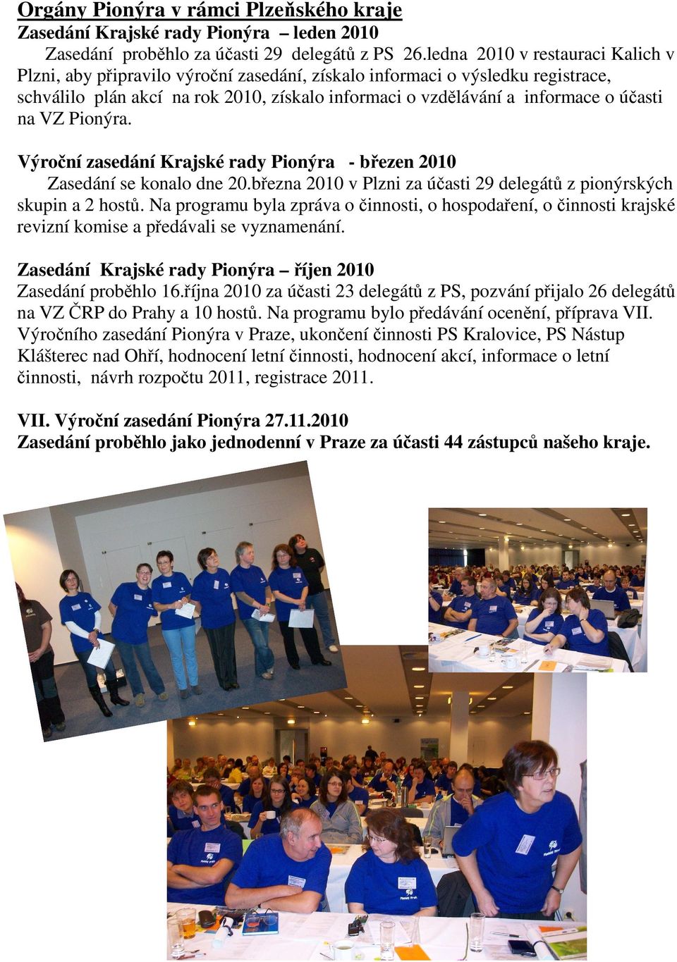 na VZ Pionýra. Výroční zasedání Krajské rady Pionýra - březen 2010 Zasedání se konalo dne 20.března 2010 v Plzni za účasti 29 delegátů z pionýrských skupin a 2 hostů.