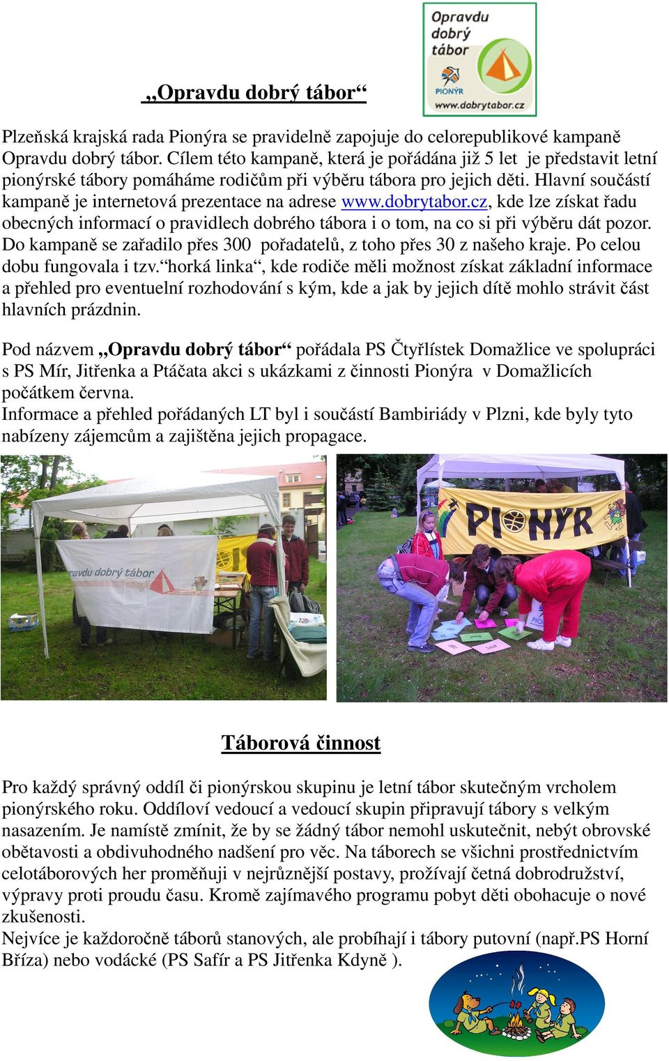 Hlavní součástí kampaně je internetová prezentace na adrese www.dobrytabor.cz, kde lze získat řadu obecných informací o pravidlech dobrého tábora i o tom, na co si při výběru dát pozor.