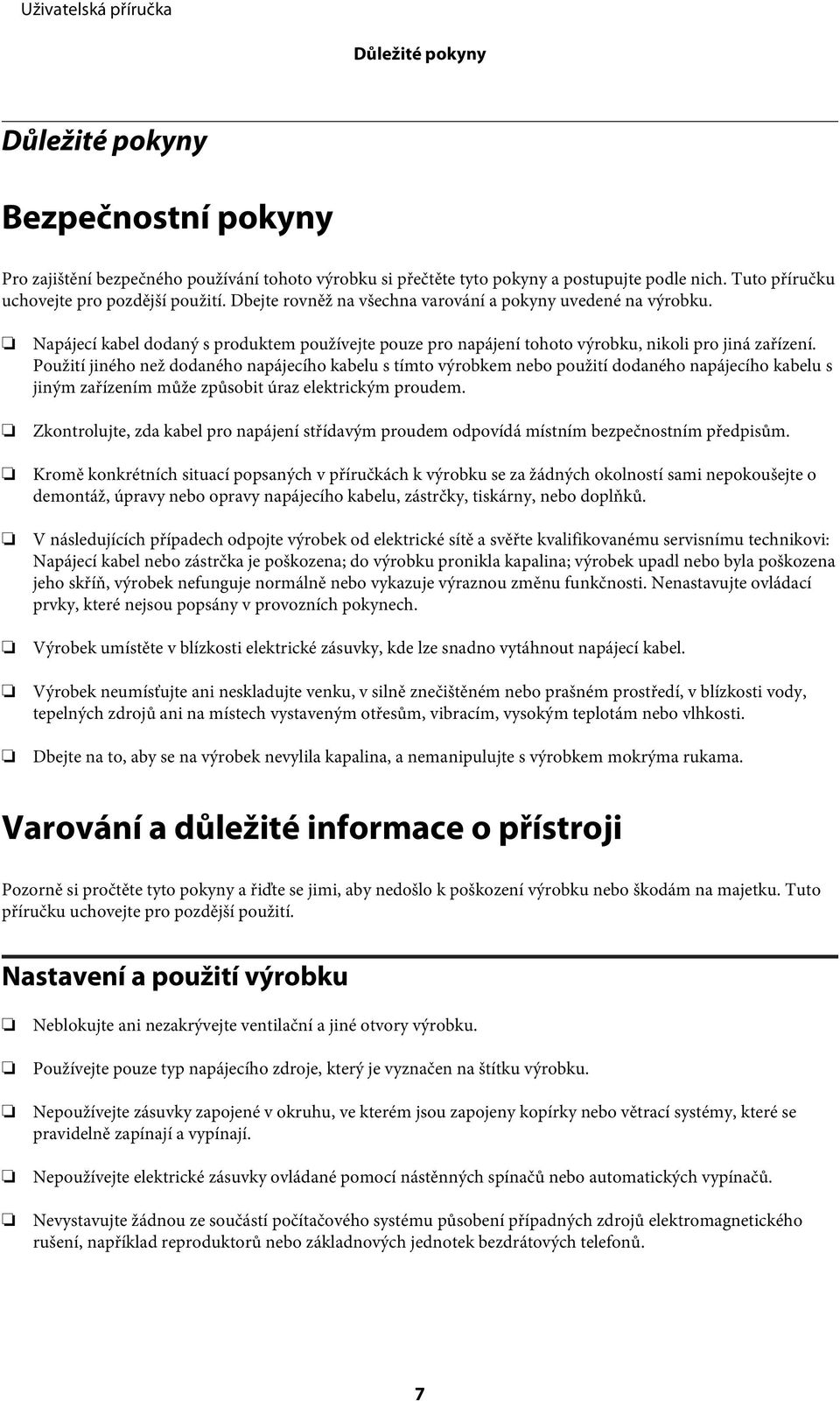 Použití jiného než dodaného napájecího kabelu s tímto výrobkem nebo použití dodaného napájecího kabelu s jiným zařízením může způsobit úraz elektrickým proudem.