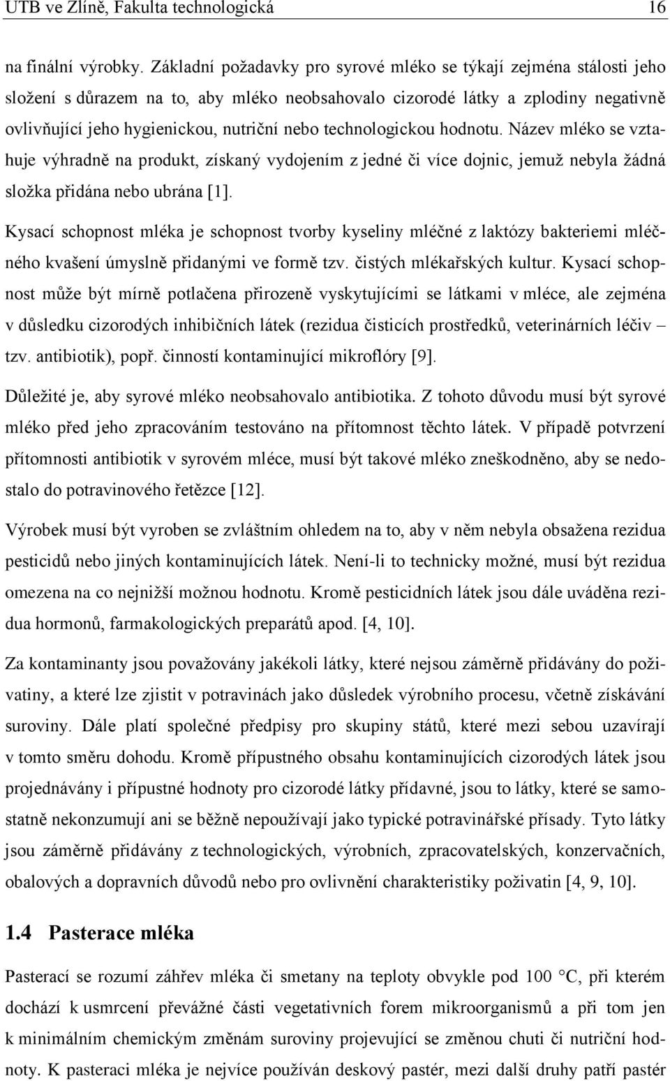 technologickou hodnotu. Název mléko se vztahuje výhradně na produkt, získaný vydojením z jedné či více dojnic, jemuž nebyla žádná složka přidána nebo ubrána [1].