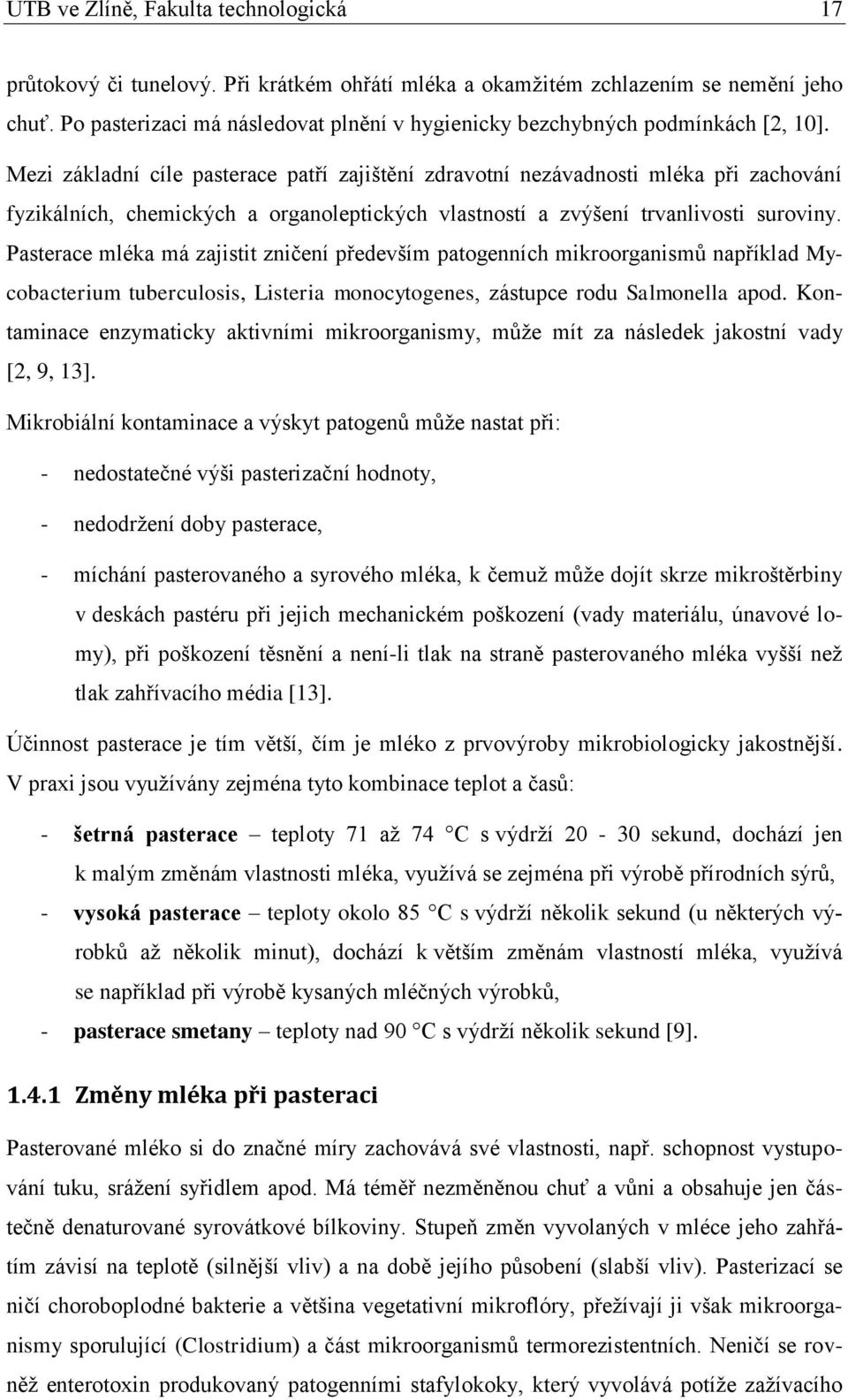 Mezi základní cíle pasterace patří zajištění zdravotní nezávadnosti mléka při zachování fyzikálních, chemických a organoleptických vlastností a zvýšení trvanlivosti suroviny.