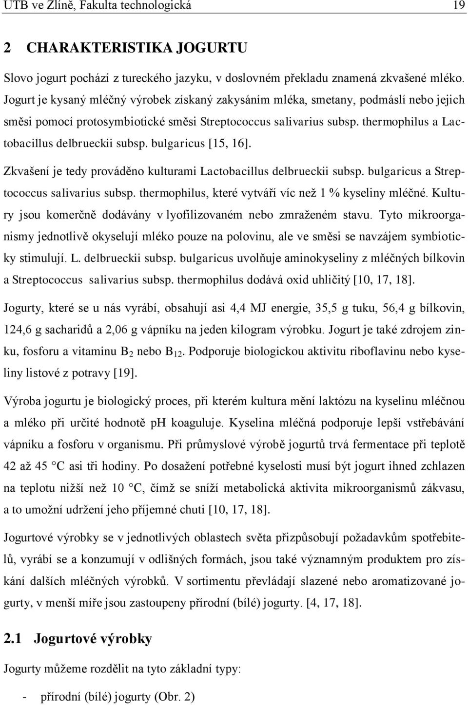 thermophilus a Lactobacillus delbrueckii subsp. bulgaricus [15, 16]. Zkvašení je tedy prováděno kulturami Lactobacillus delbrueckii subsp. bulgaricus a Streptococcus salivarius subsp.