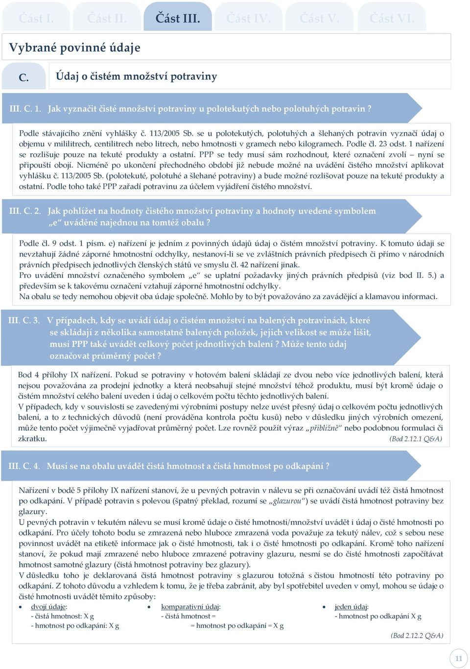 se u polotekutých, polotuhých a šlehaných potravin vyznačí údaj o objemu v mililitrech, centilitrech nebo litrech, nebo hmotnosti v ramech nebo kiloramech. Podle čl. 23 odst.