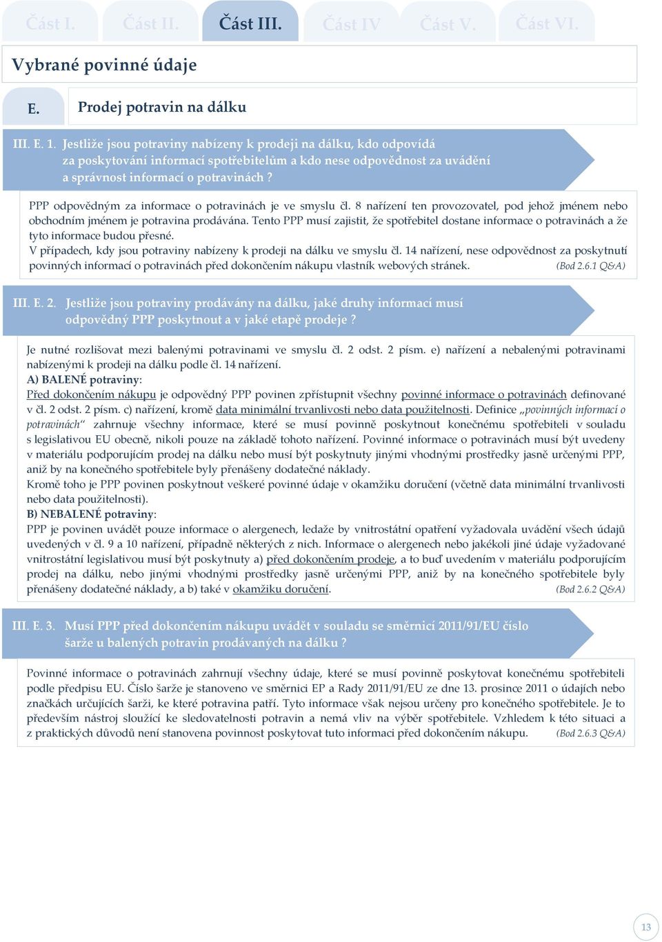 8 nařízení ten provozovatel, pod jehož jménem nebo obchodním jménem je potravina prodávána. Tento PPP musí zajistit, že spotřebitel dostane informace o potravinách a že tyto informace budou přesné.