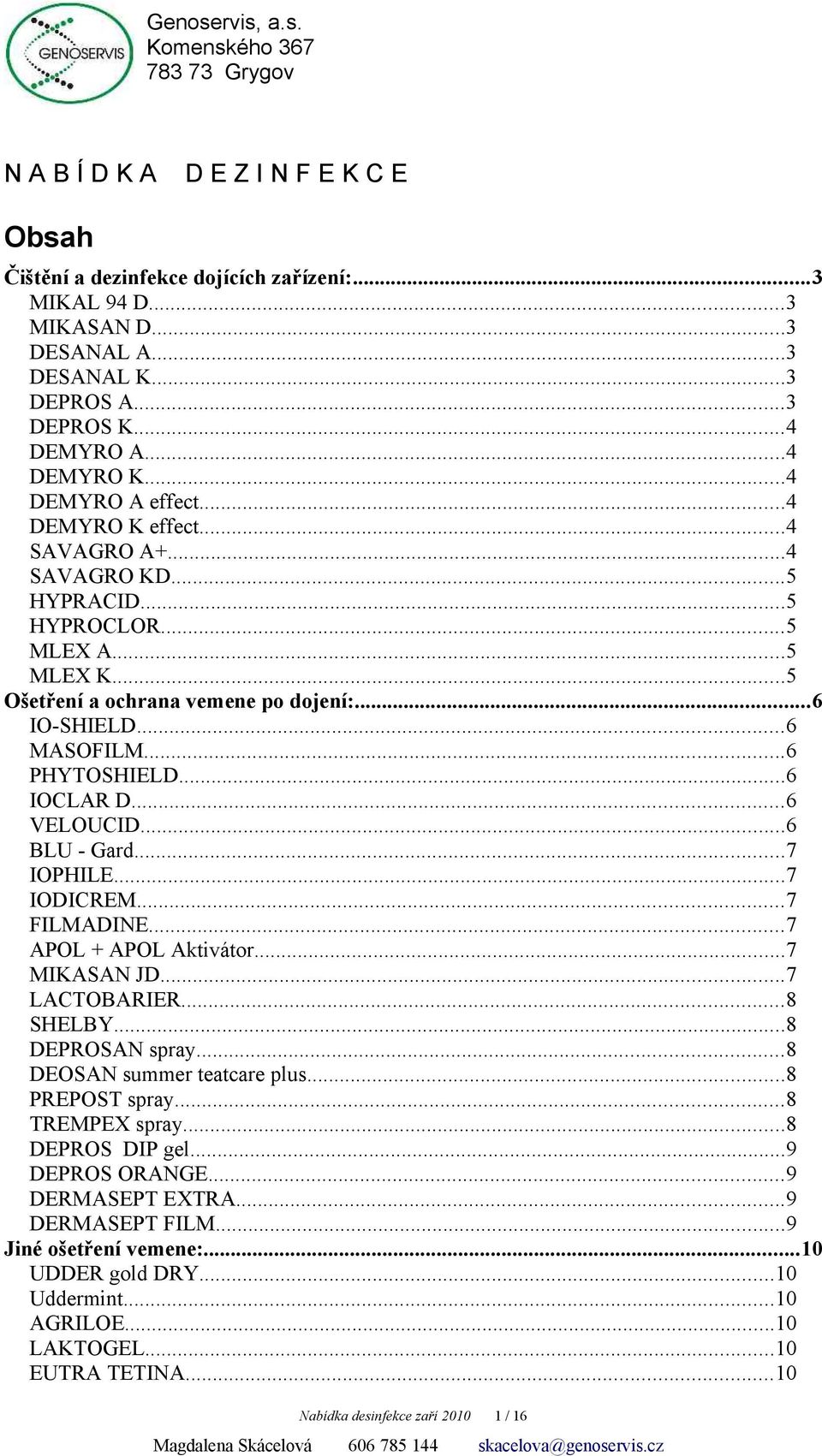 ..6 IO-SHIELD...6 MASOFILM...6 PHYTOSHIELD...6 IOCLAR D...6 VELOUCID...6 BLU - Gard...7 IOPHILE...7 IODICREM...7 FILMADINE...7 APOL + APOL Aktivátor...7 MIKASAN JD...7 LACTOBARIER...8 SHELBY.