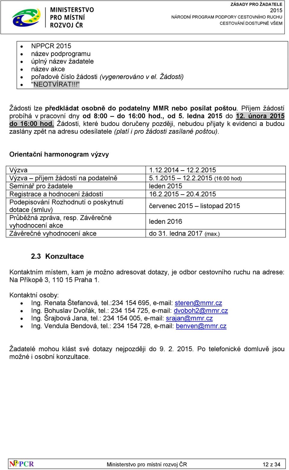 Žádosti, které budou doručeny později, nebudou přijaty k evidenci a budou zaslány zpět na adresu odesílatele (platí i pro žádosti zasílané poštou). Orientační harmonogram výzvy Výzva 1.12.