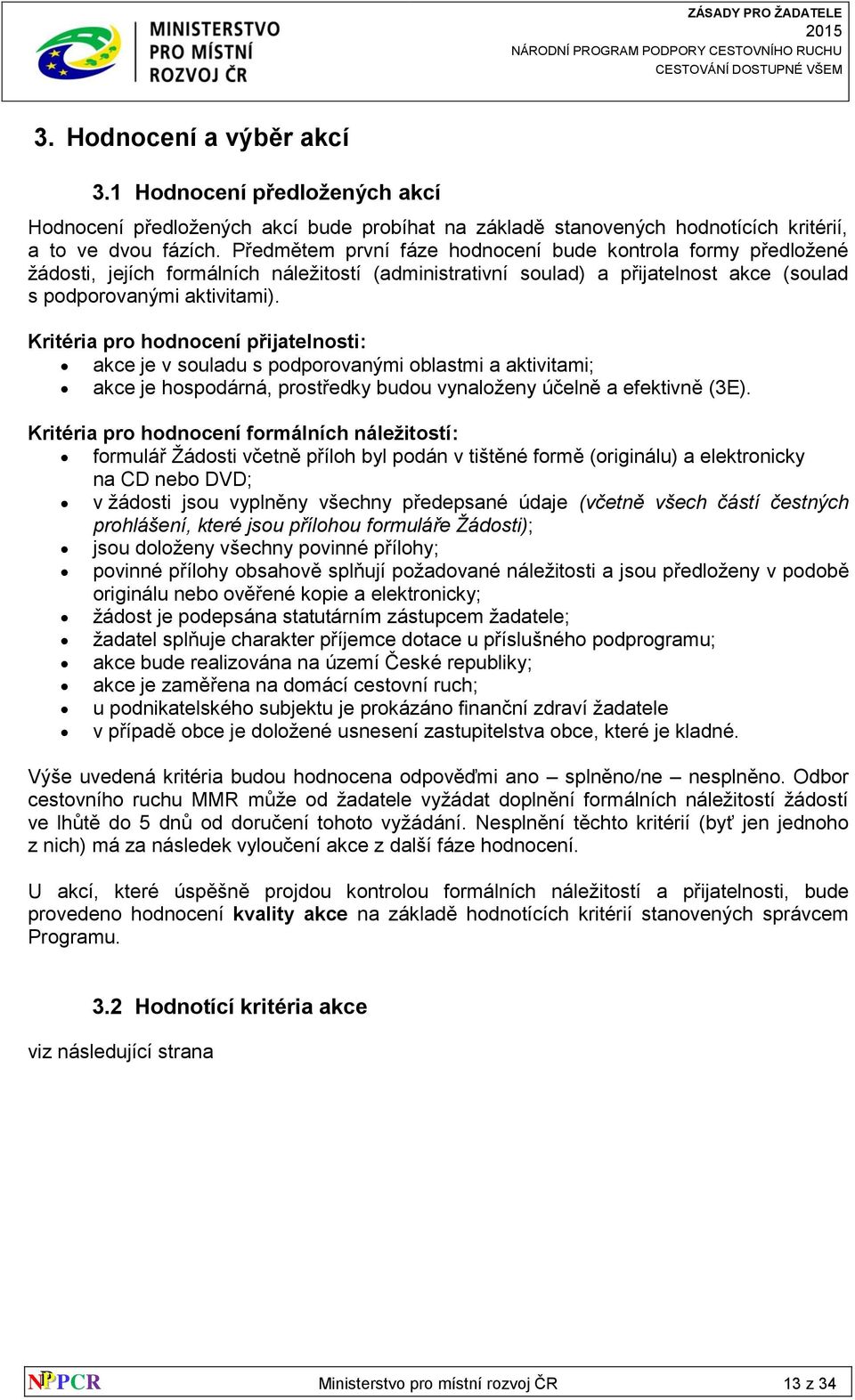 Kritéria pro hodnocení přijatelnosti: akce je v souladu s podporovanými oblastmi a aktivitami; akce je hospodárná, prostředky budou vynaloženy účelně a efektivně (3E).