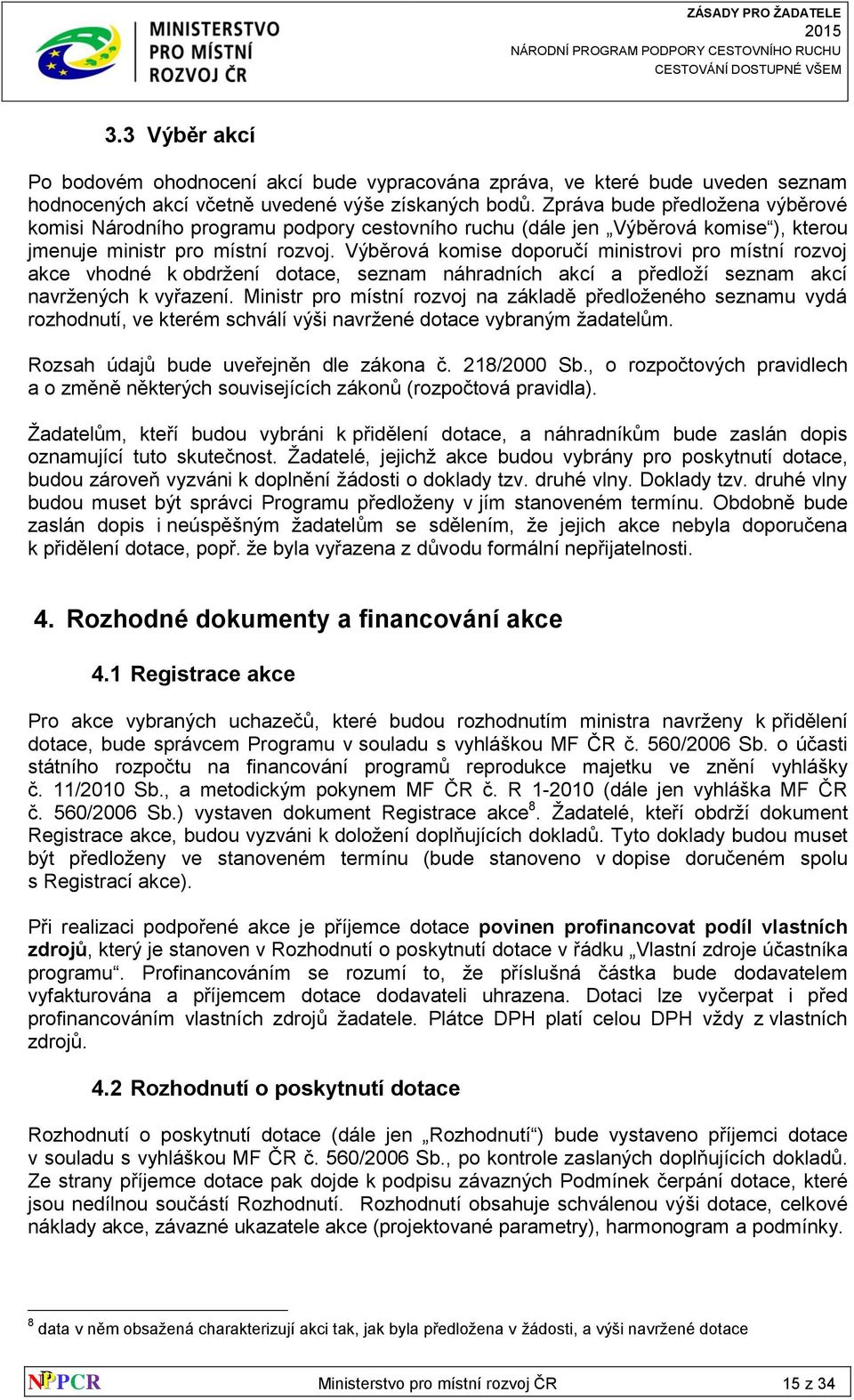 Výběrová komise doporučí ministrovi pro místní rozvoj akce vhodné k obdržení dotace, seznam náhradních akcí a předloží seznam akcí navržených k vyřazení.