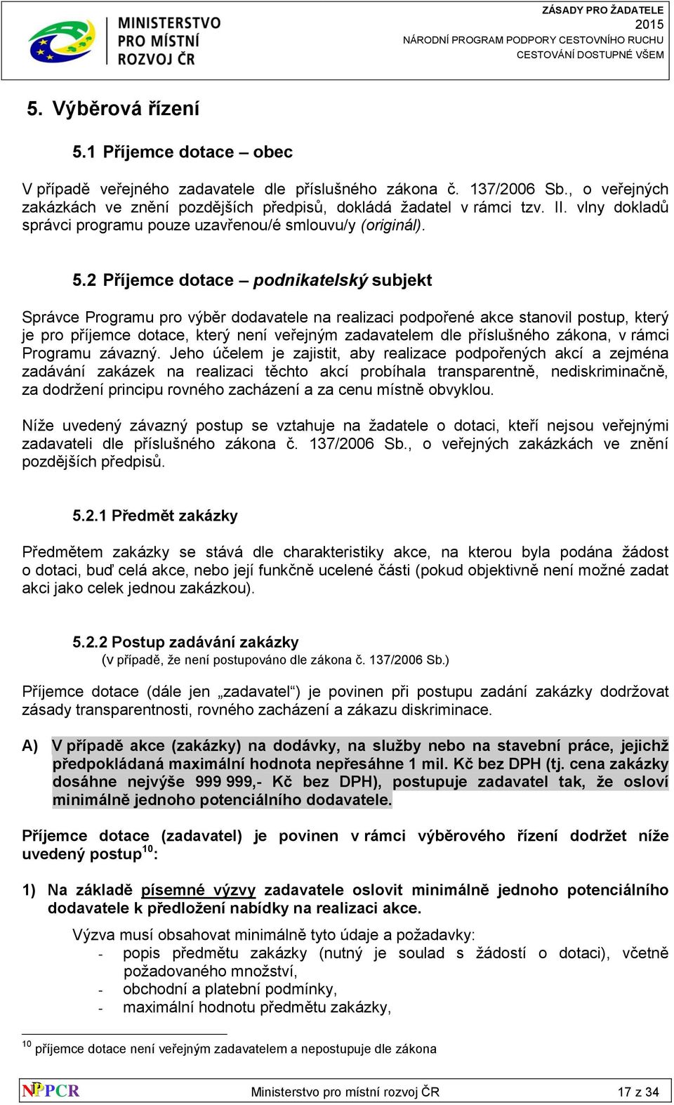 2 Příjemce dotace podnikatelský subjekt Správce Programu pro výběr dodavatele na realizaci podpořené akce stanovil postup, který je pro příjemce dotace, který není veřejným zadavatelem dle