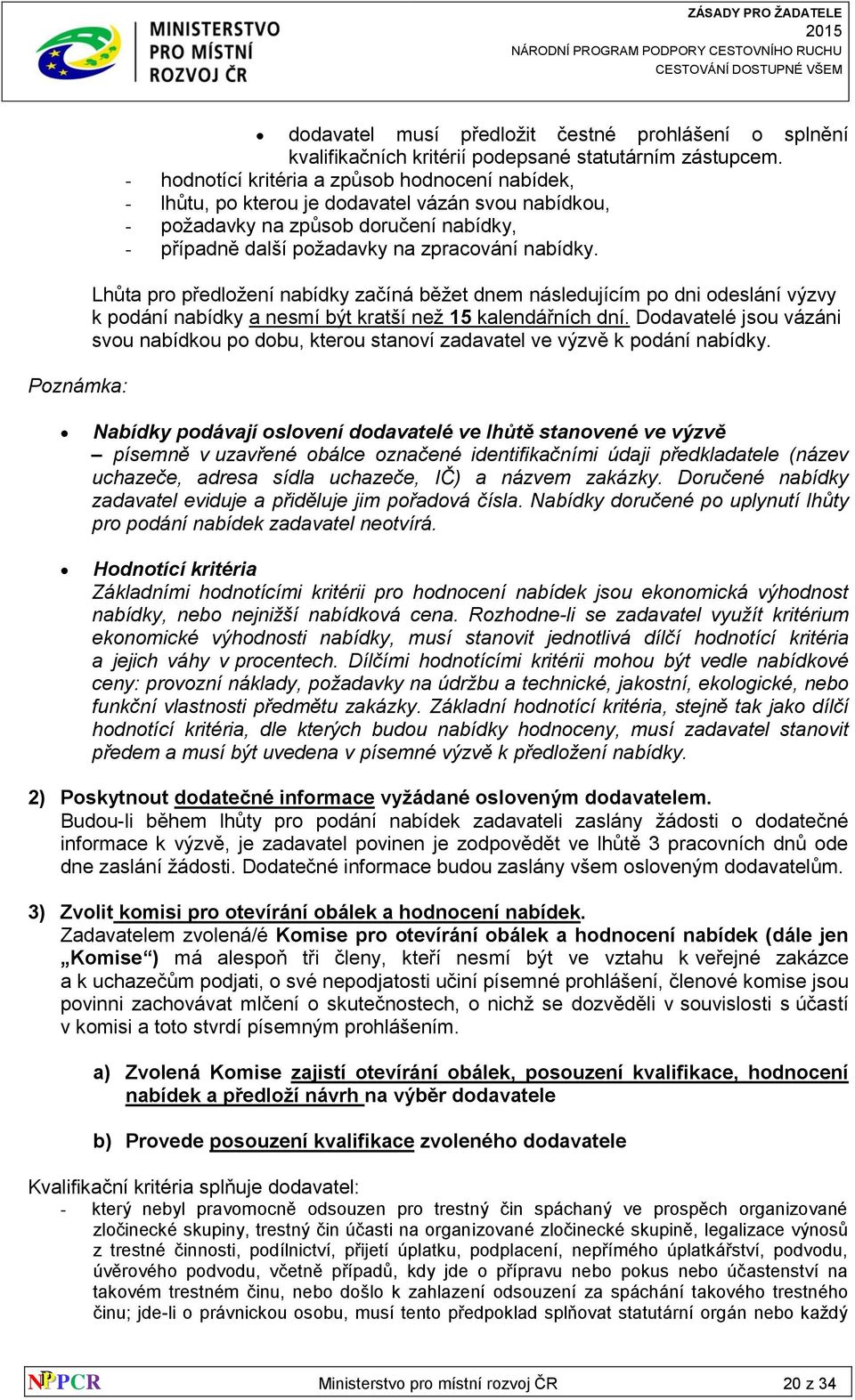 Lhůta pro předložení nabídky začíná běžet dnem následujícím po dni odeslání výzvy k podání nabídky a nesmí být kratší než 15 kalendářních dní.