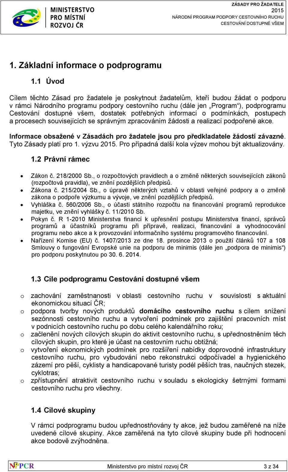 všem, dostatek potřebných informací o podmínkách, postupech a procesech souvisejících se správným zpracováním žádosti a realizací podpořené akce.