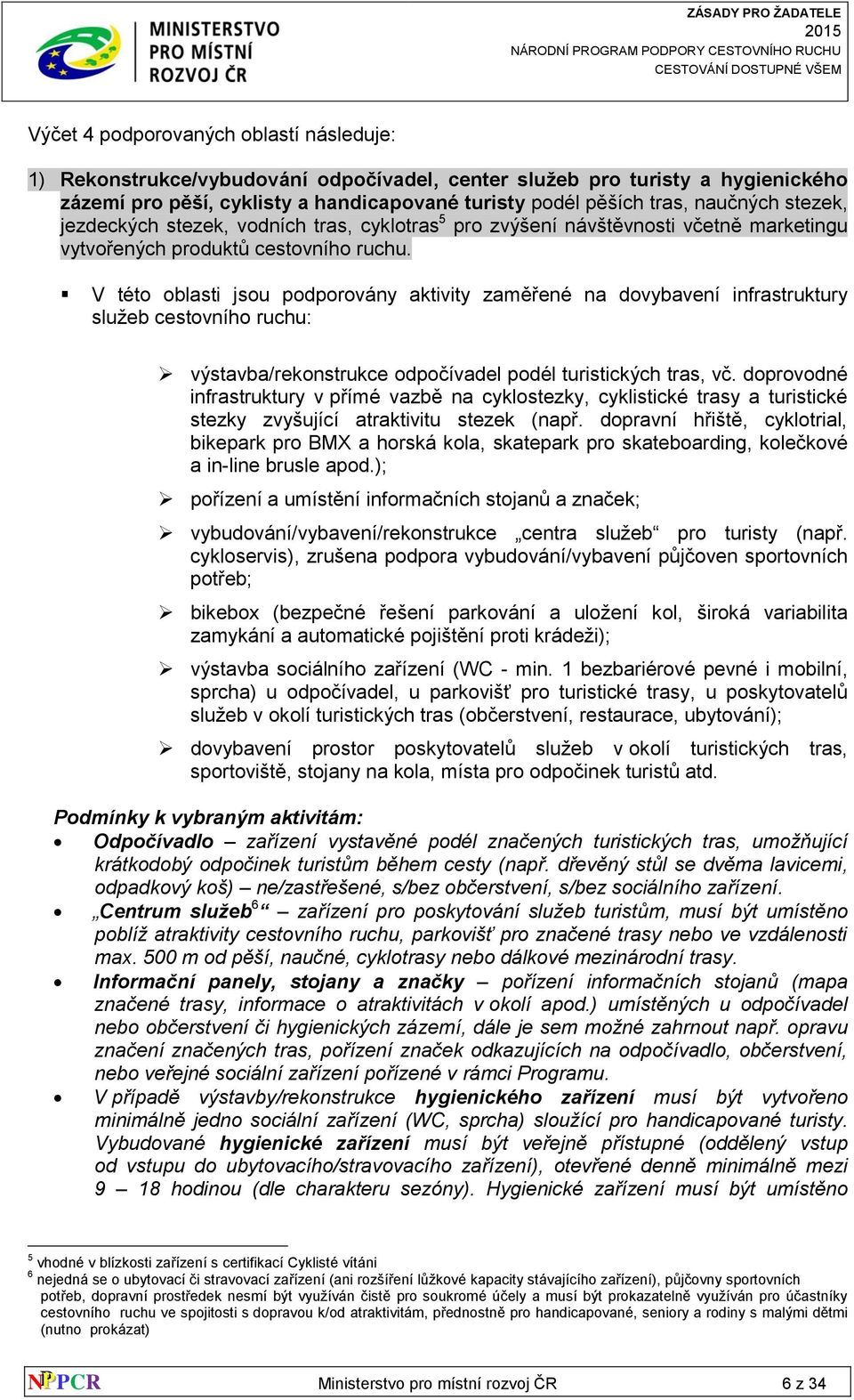 V této oblasti jsou podporovány aktivity zaměřené na dovybavení infrastruktury služeb cestovního ruchu: výstavba/rekonstrukce odpočívadel podél turistických tras, vč.