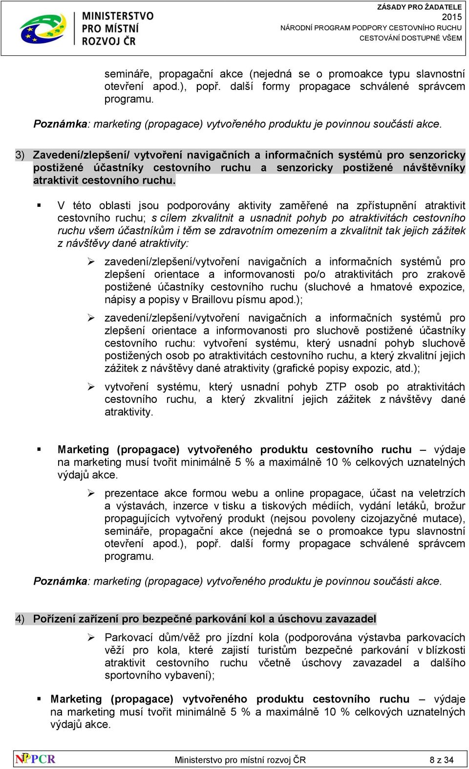 3) Zavedení/zlepšení/ vytvoření navigačních a informačních systémů pro senzoricky postižené účastníky cestovního ruchu a senzoricky postižené návštěvníky atraktivit cestovního ruchu.