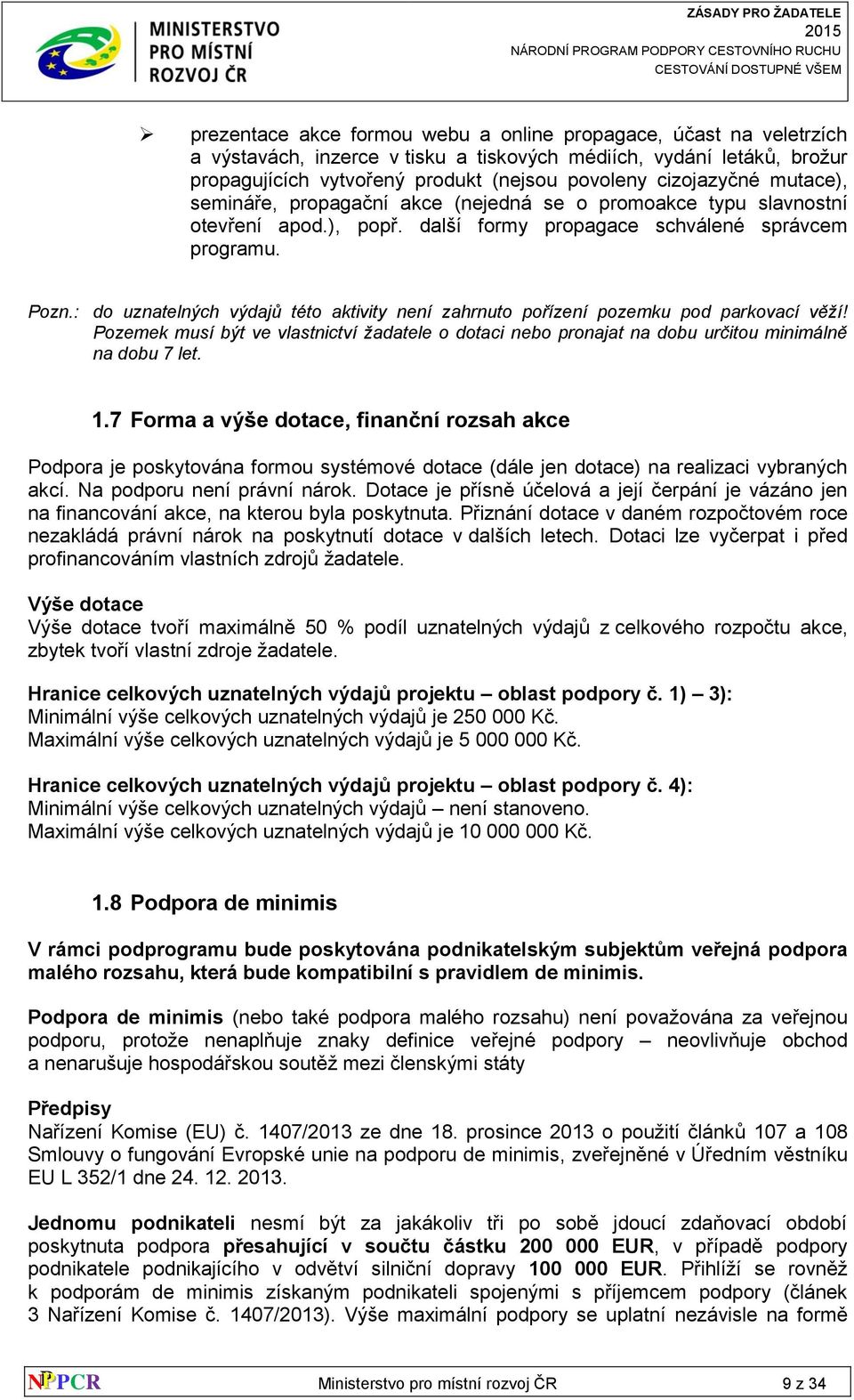 : do uznatelných výdajů této aktivity není zahrnuto pořízení pozemku pod parkovací věží! Pozemek musí být ve vlastnictví žadatele o dotaci nebo pronajat na dobu určitou minimálně na dobu 7 let. 1.