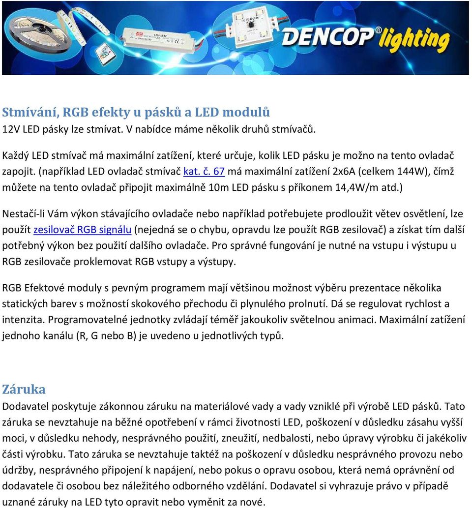 67 má maximální zatížení 2x6A (celkem 144W), čímž můžete na tento ovladač připojit maximálně 10m LED pásku s příkonem 14,4W/m atd.