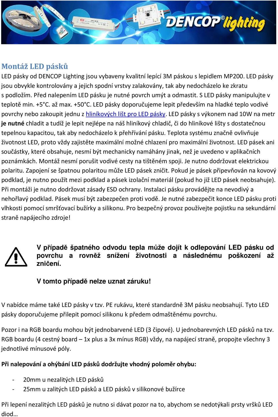 S LED pásky manipulujte v teplotě min. +5 C. až max. +50 C. LED pásky doporučujeme lepit především na hladké teplo vodivé povrchy nebo zakoupit jednu z hliníkových lišt pro LED pásky.