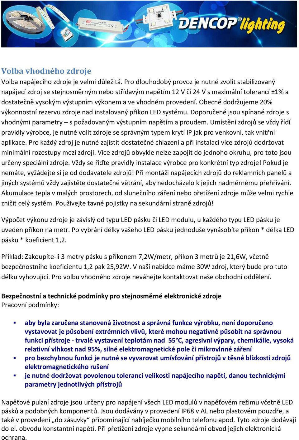 provedení. Obecně dodržujeme 20% výkonnostní rezervu zdroje nad instalovaný příkon LED systému. Doporučené jsou spínané zdroje s vhodnými parametry s požadovaným výstupním napětím a proudem.