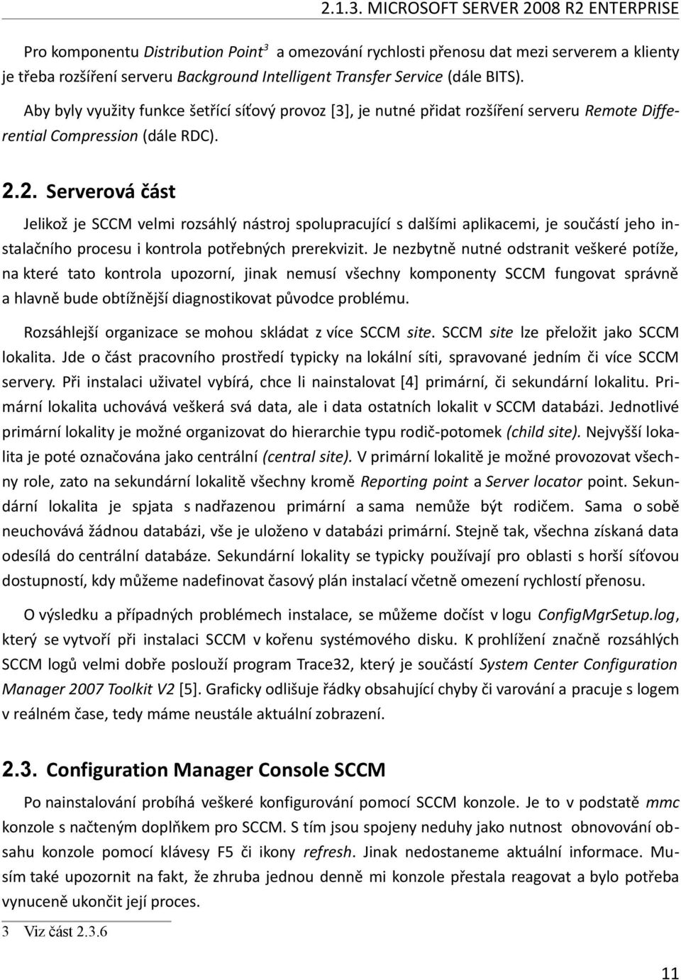 (dále BITS). Aby byly využity funkce šetřící síťový provoz [3], je nutné přidat rozšíření serveru Remote Differential Compression (dále RDC). 2.