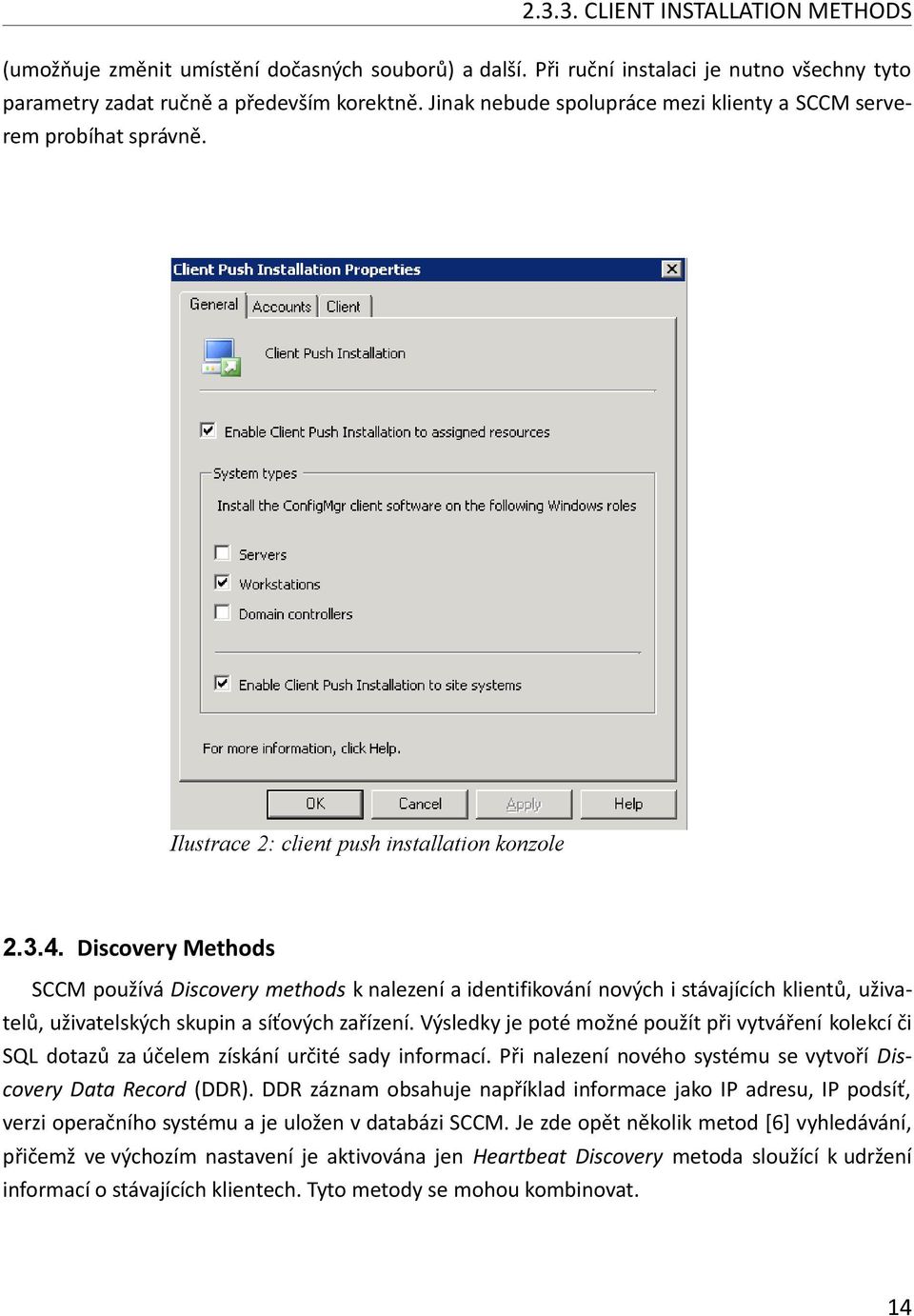 Discovery Methods SCCM používá Discovery methods k nalezení a identifikování nových i stávajících klientů, uživatelů, uživatelských skupin a síťových zařízení.