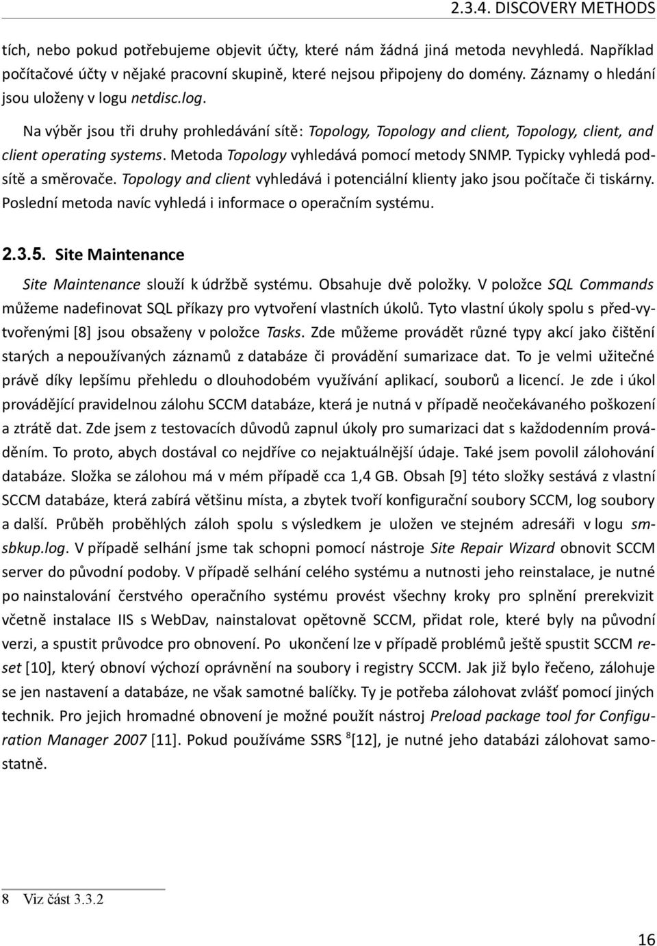 Metoda Topology vyhledává pomocí metody SNMP. Typicky vyhledá podsítě a směrovače. Topology and client vyhledává i potenciální klienty jako jsou počítače či tiskárny.