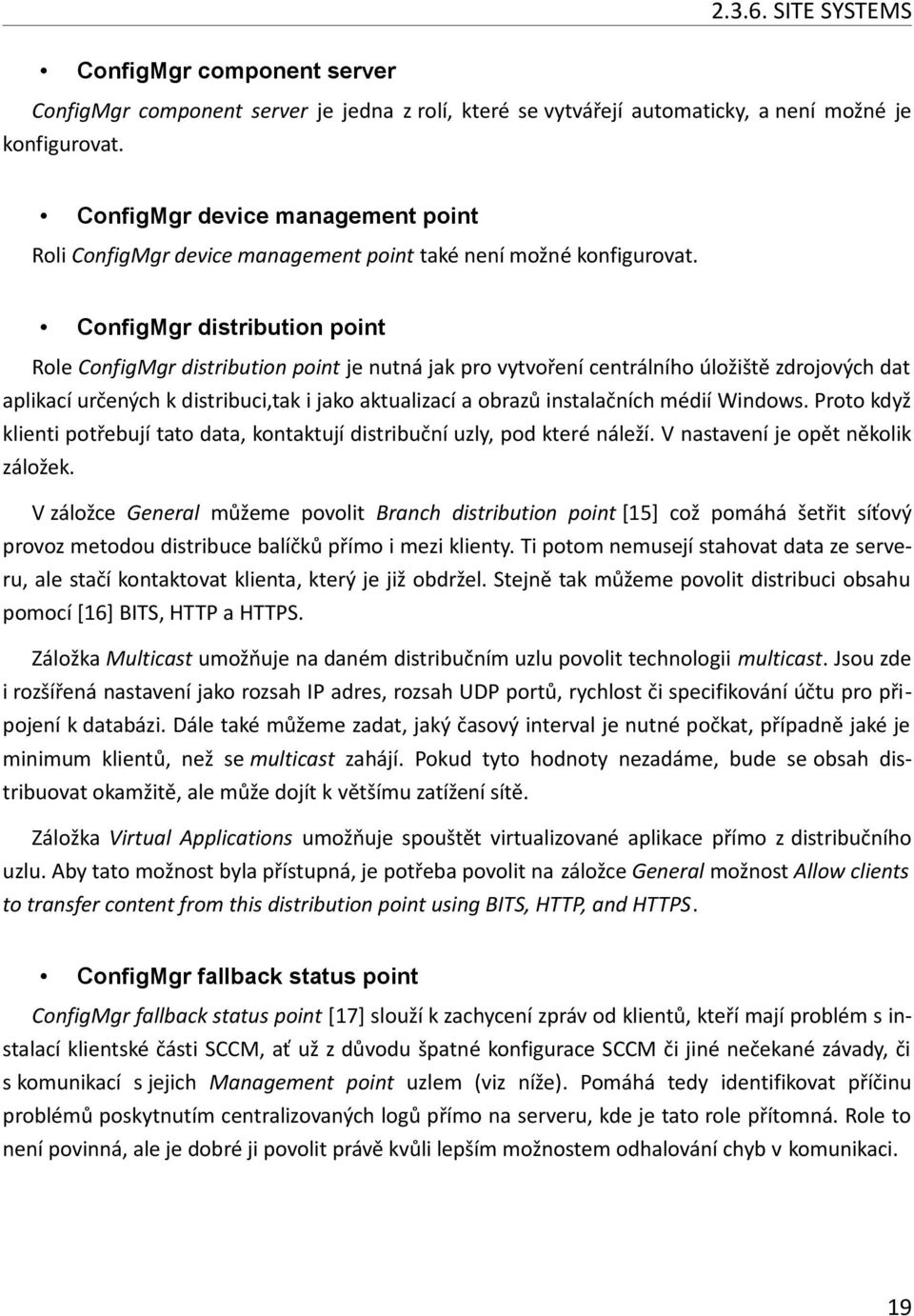 ConfigMgr distribution point Role ConfigMgr distribution point je nutná jak pro vytvoření centrálního úložiště zdrojových dat aplikací určených k distribuci,tak i jako aktualizací a obrazů