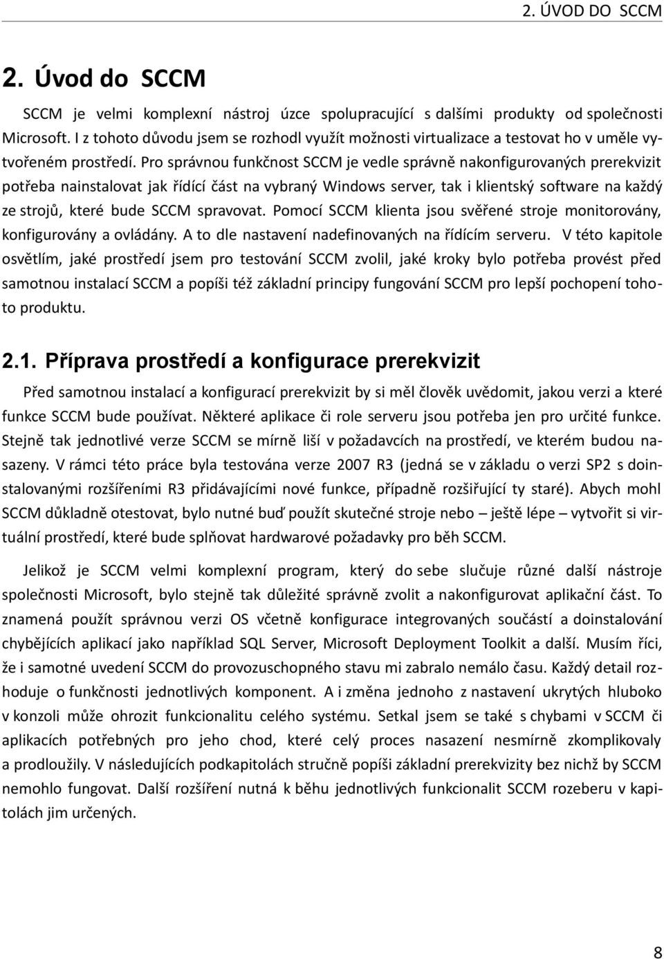 Pro správnou funkčnost SCCM je vedle správně nakonfigurovaných prerekvizit potřeba nainstalovat jak řídící část na vybraný Windows server, tak i klientský software na každý ze strojů, které bude SCCM