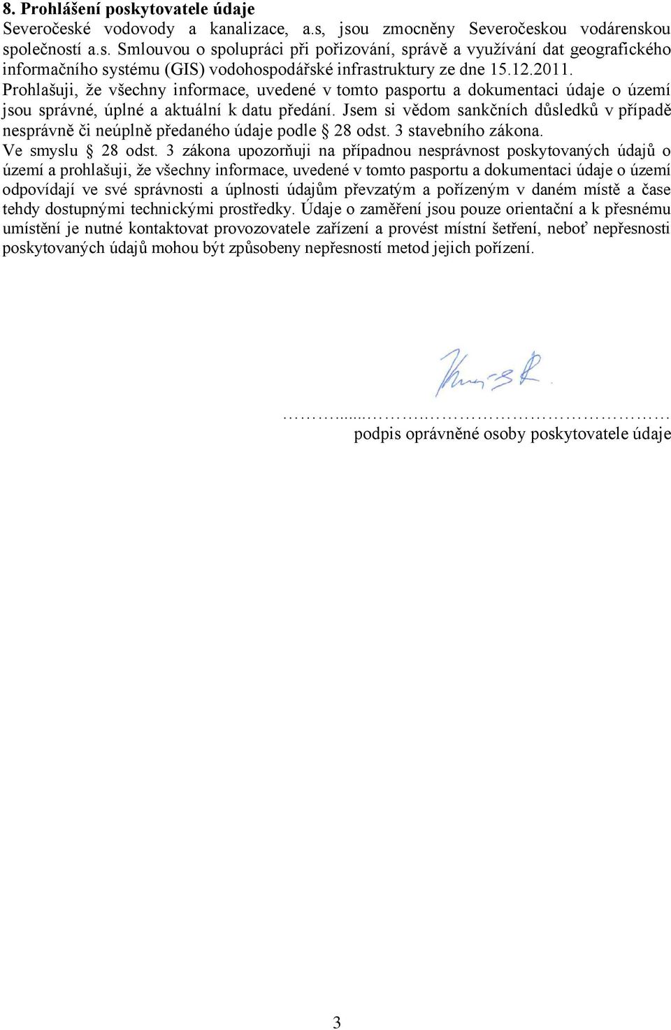 Jsem si vědom sankčních důsledků v případě nesprávně či neúplně předaného údaje podle 28 odst. 3 stavebního zákona. Ve smyslu 28 odst.