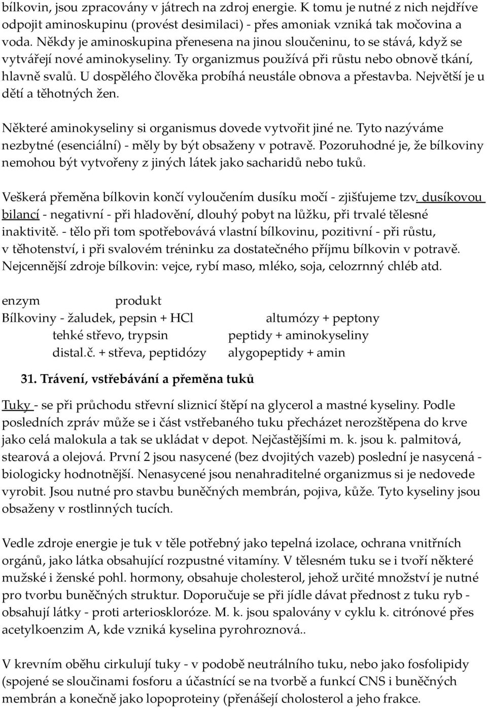 U dospělého člověka probíhá neustále obnova a přestavba. Největší je u dětí a těhotných žen. Některé aminokyseliny si organismus dovede vytvořit jiné ne.