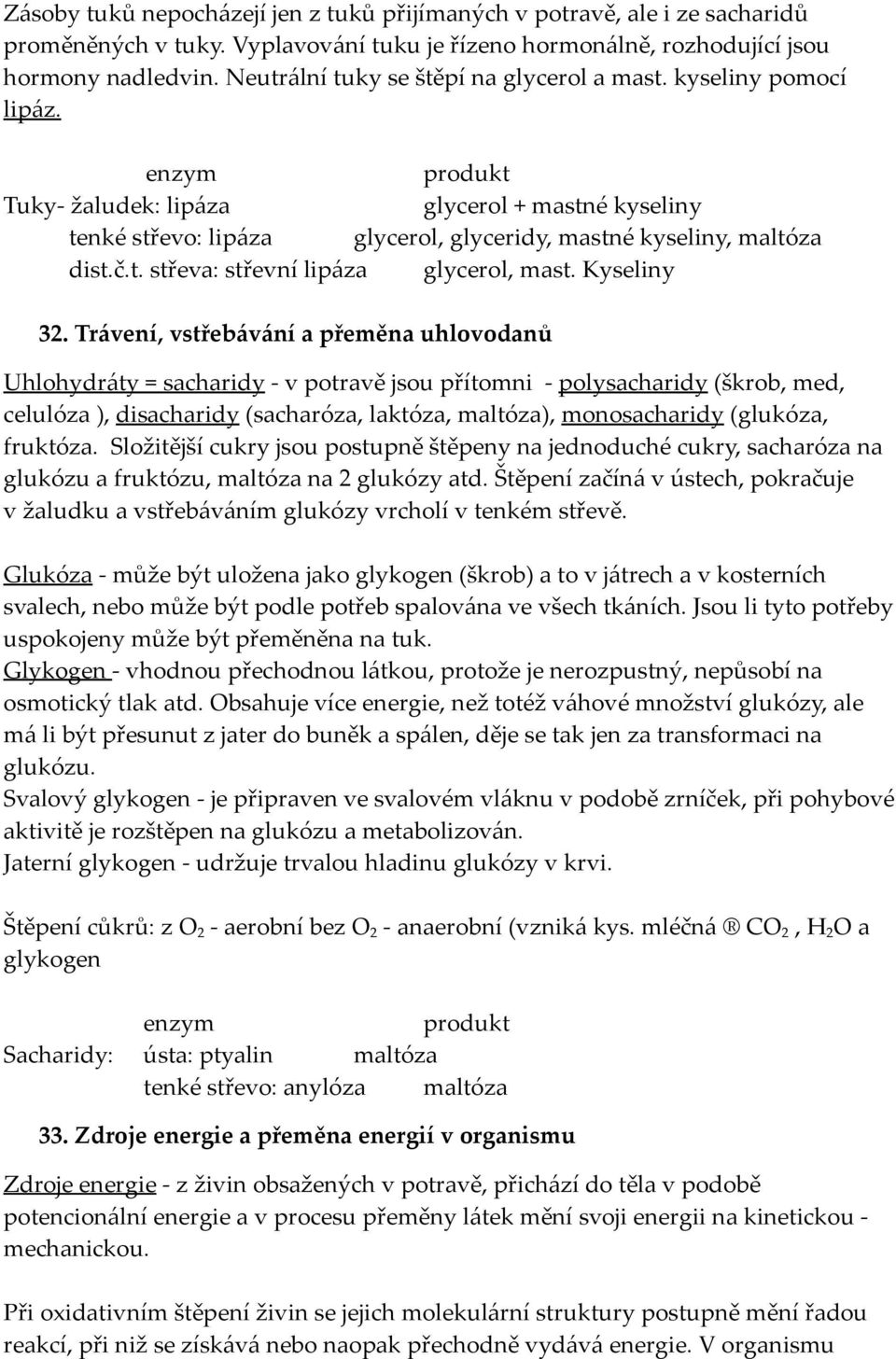 enzym produkt Tuky- žaludek: lipáza glycerol + mastné kyseliny tenké střevo: lipáza glycerol, glyceridy, mastné kyseliny, maltóza dist.č.t. střeva: střevní lipáza glycerol, mast. Kyseliny 32.