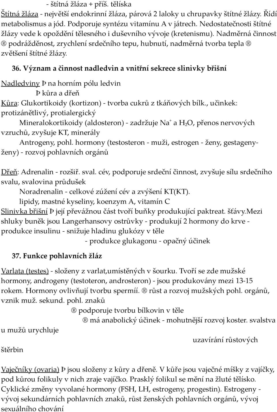 36. Význam a činnost nadledvin a vnitřní sekrece slinivky břišní Nadledviny Þ na horním pólu ledvin Þ kůra a dřeň Kůra: Glukortikoidy (kortizon) - tvorba cukrů z tkáňových bílk.