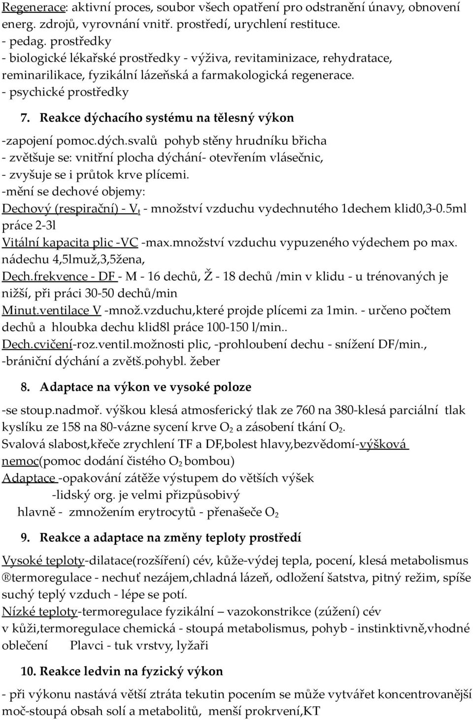 Reakce dýchacího systému na tělesný výkon -zapojení pomoc.dých.svalů pohyb stěny hrudníku břicha - zvětšuje se: vnitřní plocha dýchání- otevřením vlásečnic, - zvyšuje se i průtok krve plícemi.