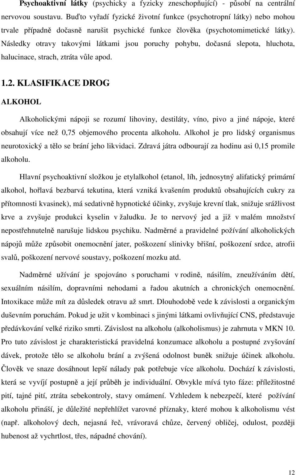 Následky otravy takovými látkami jsou poruchy pohybu, dočasná slepota, hluchota, halucinace, strach, ztráta vůle apod. 1.2.