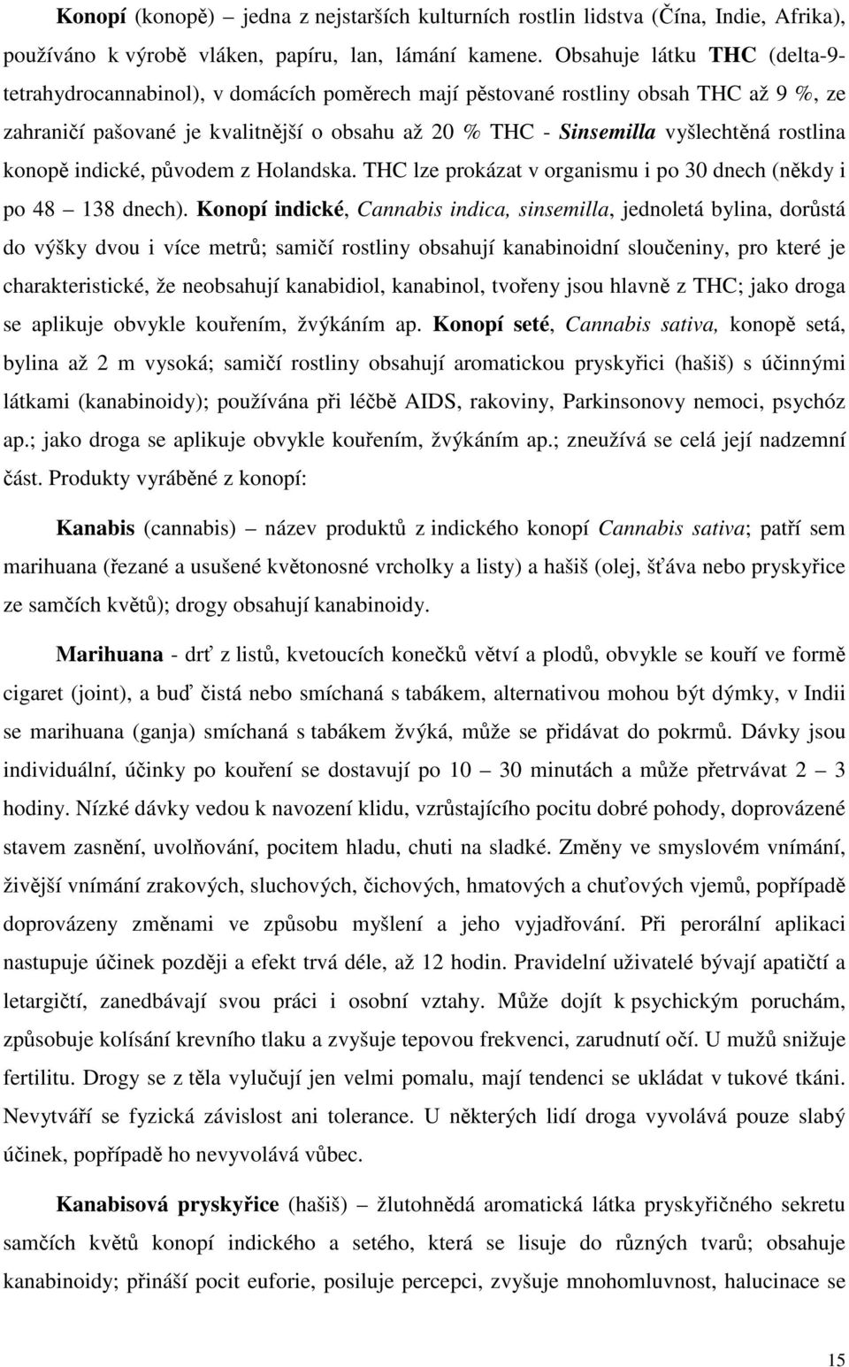 rostlina konopě indické, původem z Holandska. THC lze prokázat v organismu i po 30 dnech (někdy i po 48 138 dnech).