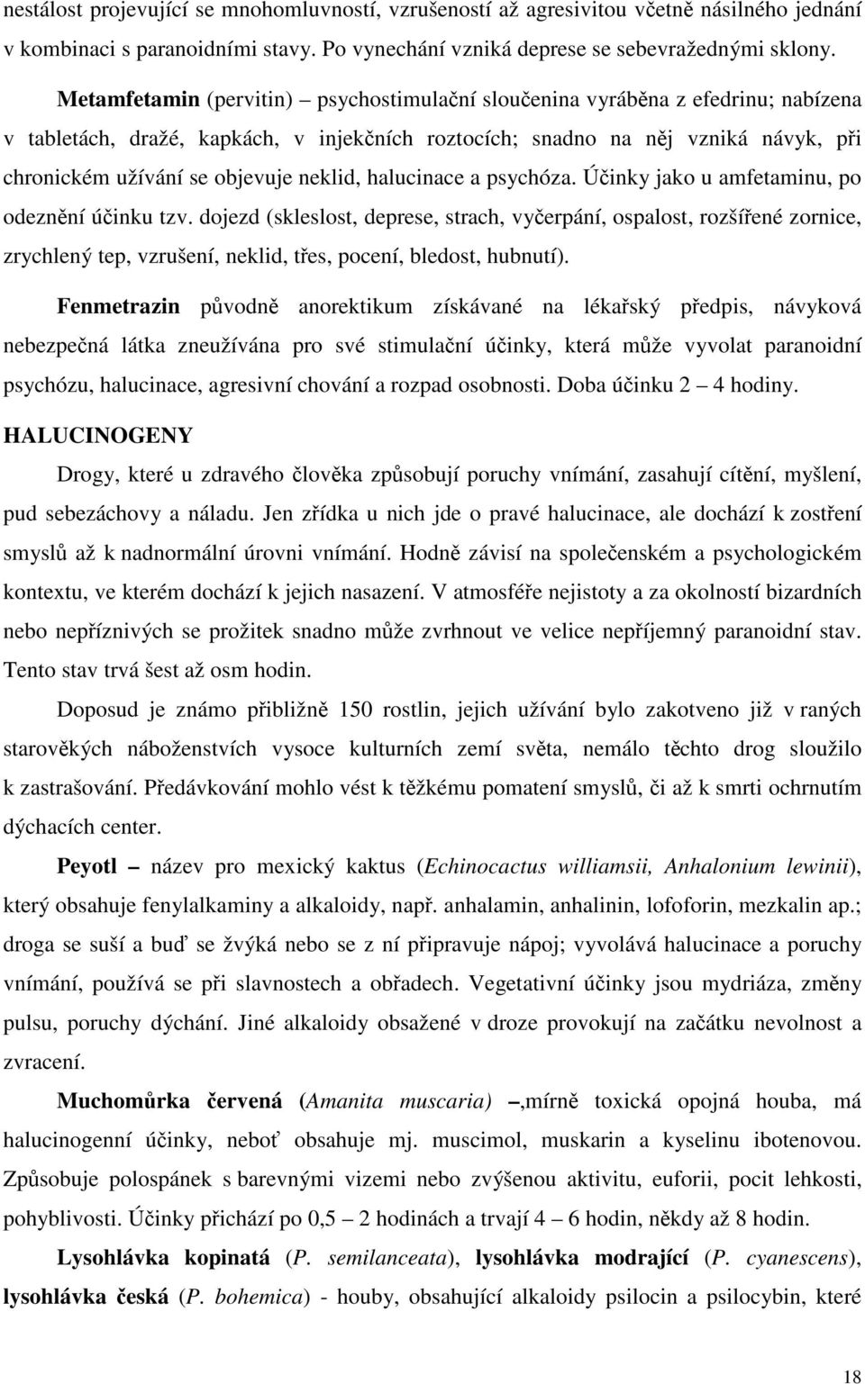 neklid, halucinace a psychóza. Účinky jako u amfetaminu, po odeznění účinku tzv.