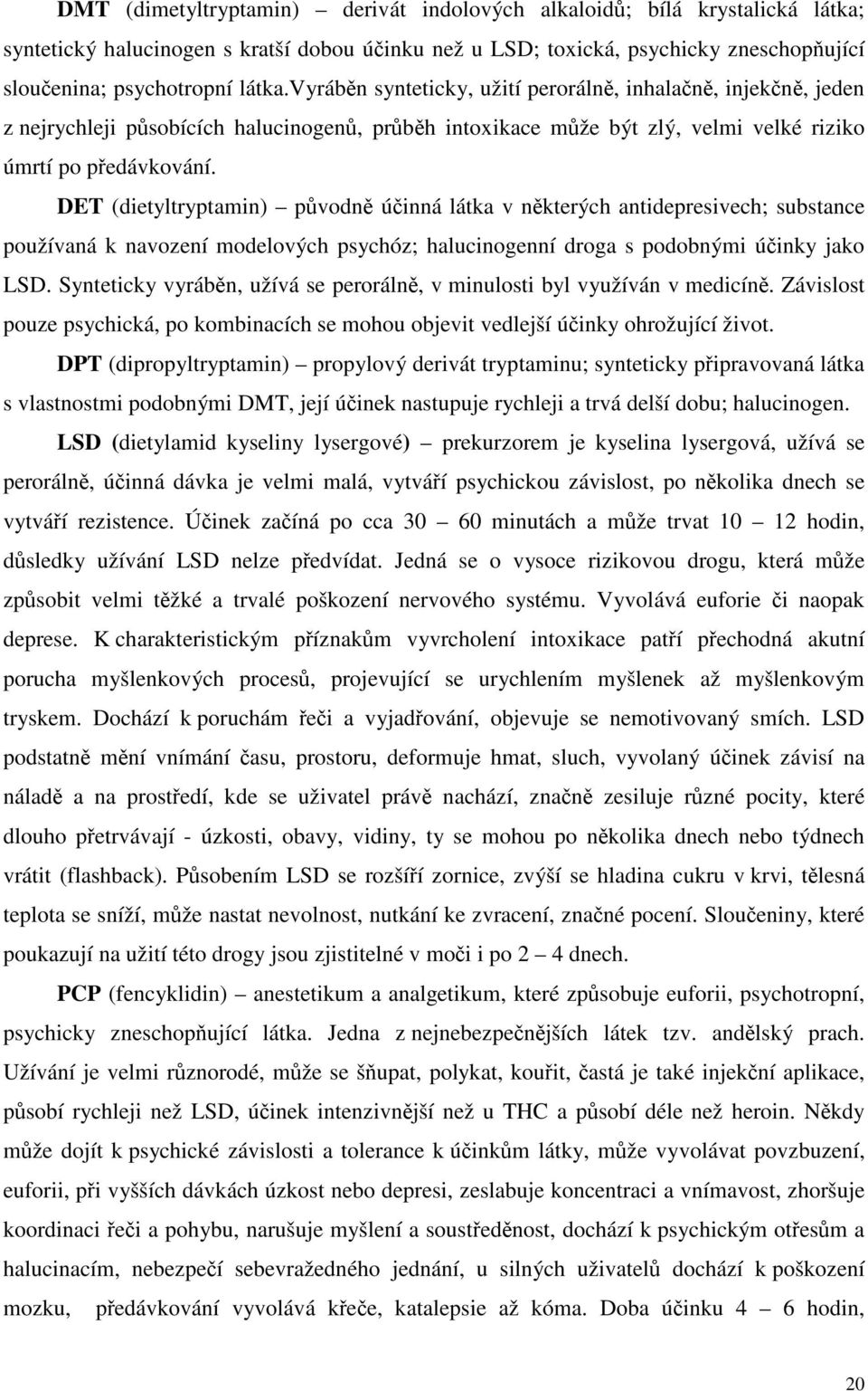 DET (dietyltryptamin) původně účinná látka v některých antidepresivech; substance používaná k navození modelových psychóz; halucinogenní droga s podobnými účinky jako LSD.