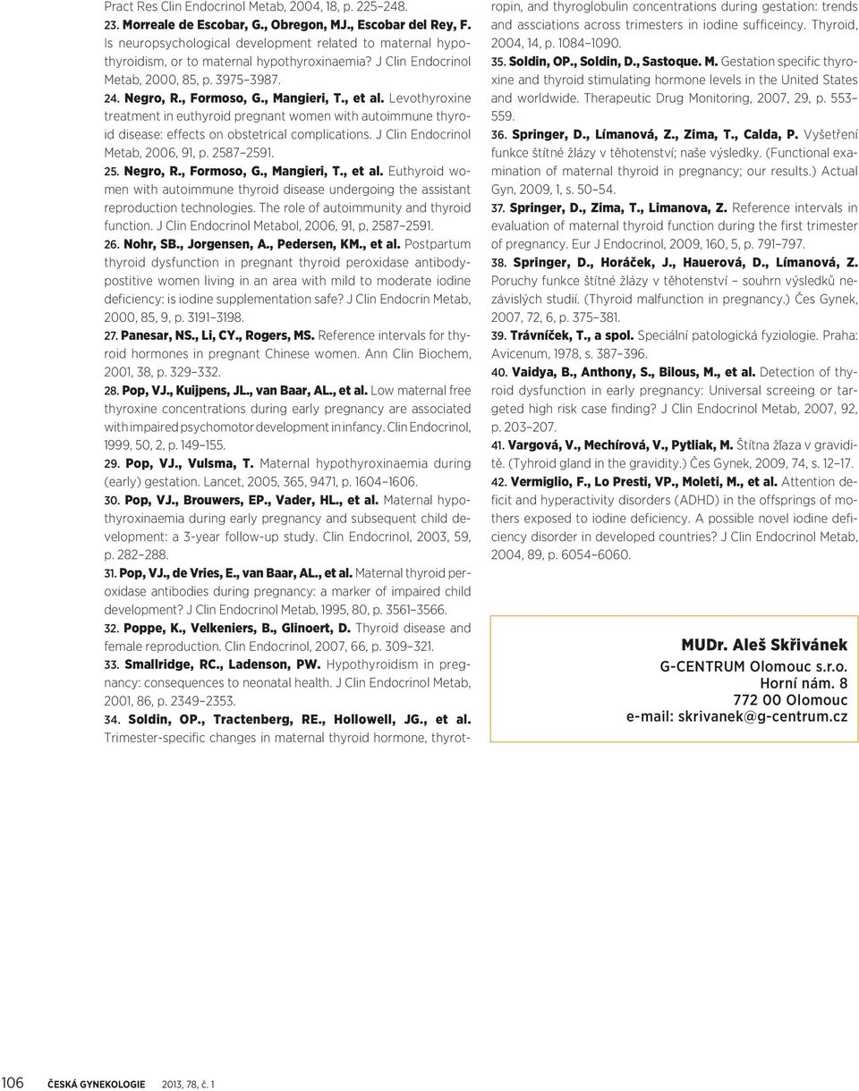 , et al. Levothyroxine treatment in euthyroid pregnant women with autoimmune thyroid disease: effects on obstetrical complications. J Clin Endocrinol Metab, 2006, 91, p. 2587 2591. 25. Negro, R.