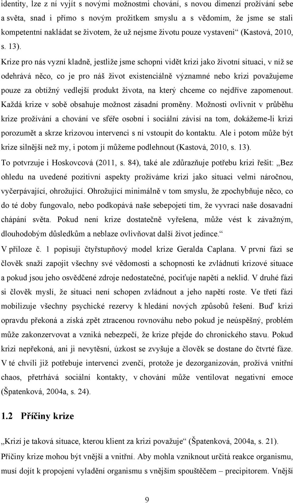 Krize pro nás vyzní kladně, jestliže jsme schopni vidět krizi jako životní situaci, v níž se odehrává něco, co je pro náš život existenciálně významné nebo krizi považujeme pouze za obtížný vedlejší