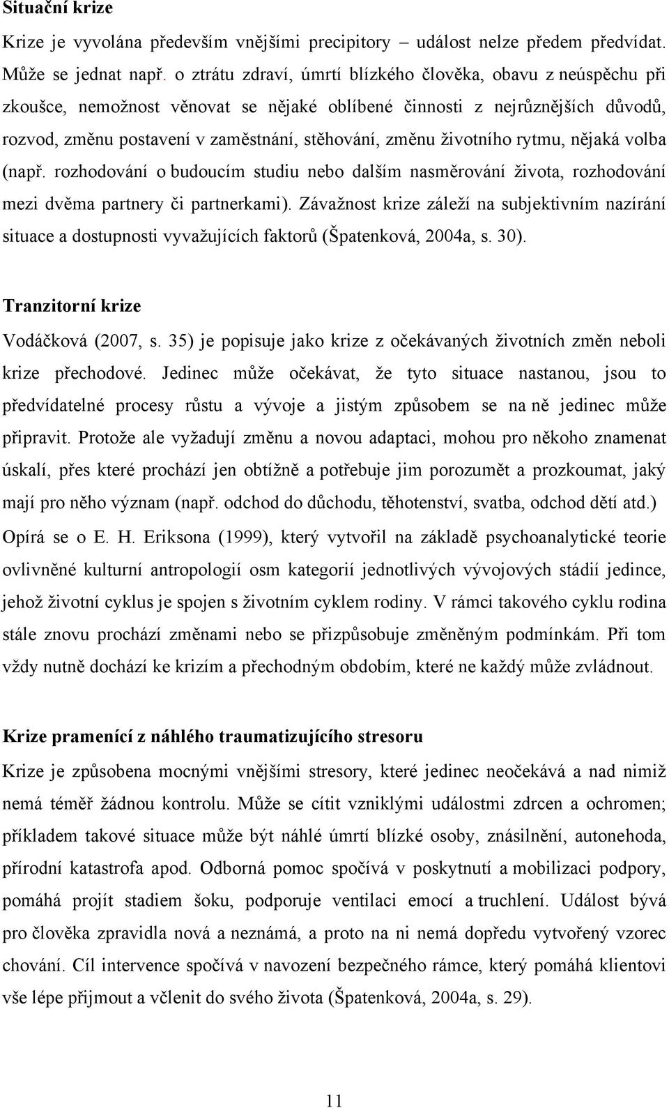 životního rytmu, nějaká volba (např. rozhodování o budoucím studiu nebo dalším nasměrování života, rozhodování mezi dvěma partnery či partnerkami).