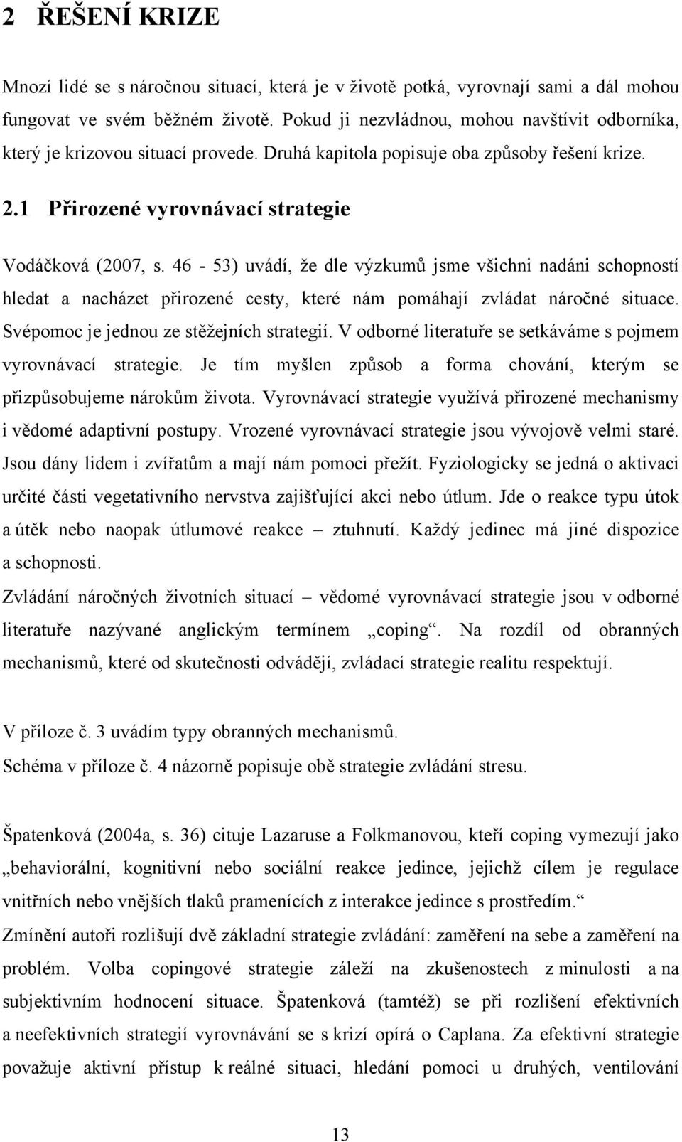 46-53) uvádí, že dle výzkumů jsme všichni nadáni schopností hledat a nacházet přirozené cesty, které nám pomáhají zvládat náročné situace. Svépomoc je jednou ze stěžejních strategií.